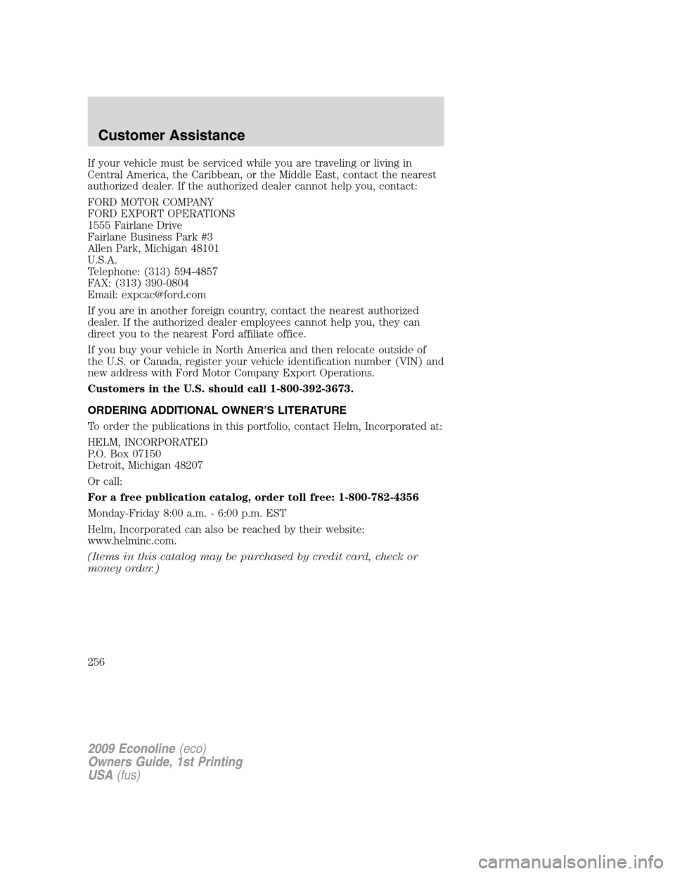 FORD E SERIES 2009 4.G Owners Manual If your vehicle must be serviced while you are traveling or living in
Central America, the Caribbean, or the Middle East, contact the nearest
authorized dealer. If the authorized dealer cannot help yo FORD E SERIES 2009 4.G Owners Manual If your vehicle must be serviced while you are traveling or living in
Central America, the Caribbean, or the Middle East, contact the nearest
authorized dealer. If the authorized dealer cannot help yo