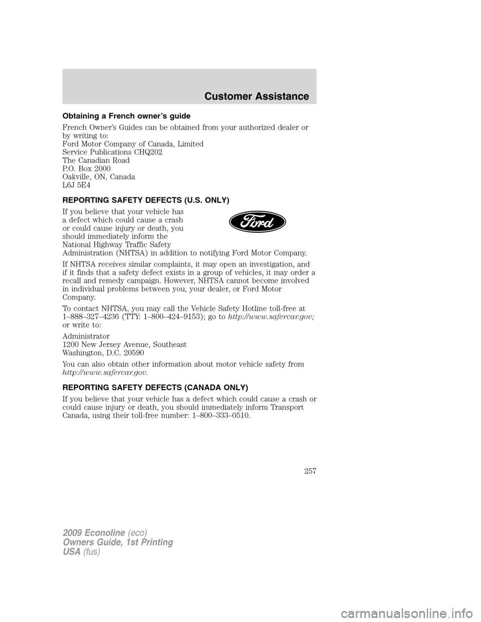 FORD E SERIES 2009 4.G Owners Manual Obtaining a French owner’s guide
French Owner’s Guides can be obtained from your authorized dealer or
by writing to:
Ford Motor Company of Canada, Limited
Service Publications CHQ202
The Canadian FORD E SERIES 2009 4.G Owners Manual Obtaining a French owner’s guide
French Owner’s Guides can be obtained from your authorized dealer or
by writing to:
Ford Motor Company of Canada, Limited
Service Publications CHQ202
The Canadian