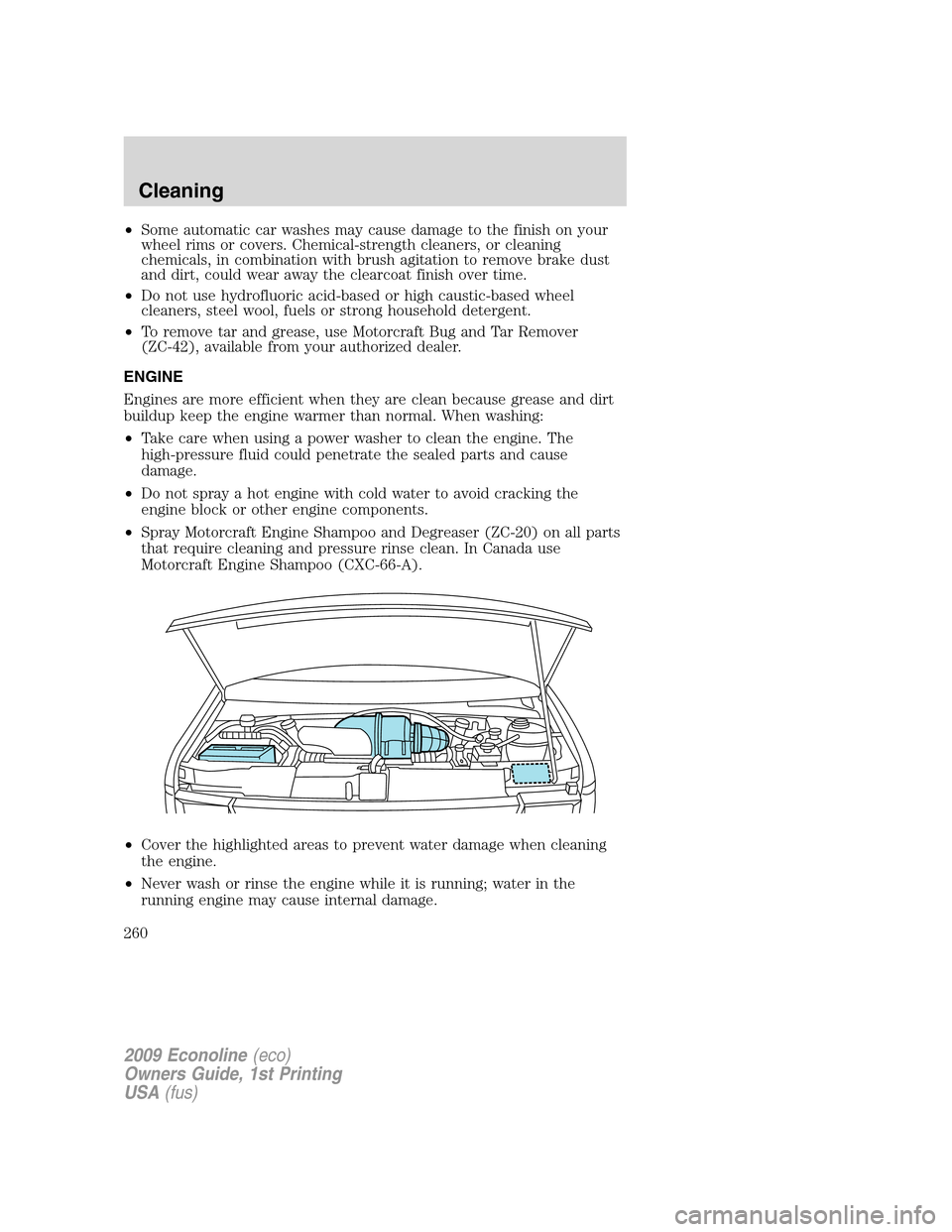 FORD E SERIES 2009 4.G Owners Manual •Some automatic car washes may cause damage to the finish on your
wheel rims or covers. Chemical-strength cleaners, or cleaning
chemicals, in combination with brush agitation to remove brake dust
an FORD E SERIES 2009 4.G Owners Manual •Some automatic car washes may cause damage to the finish on your
wheel rims or covers. Chemical-strength cleaners, or cleaning
chemicals, in combination with brush agitation to remove brake dust
an