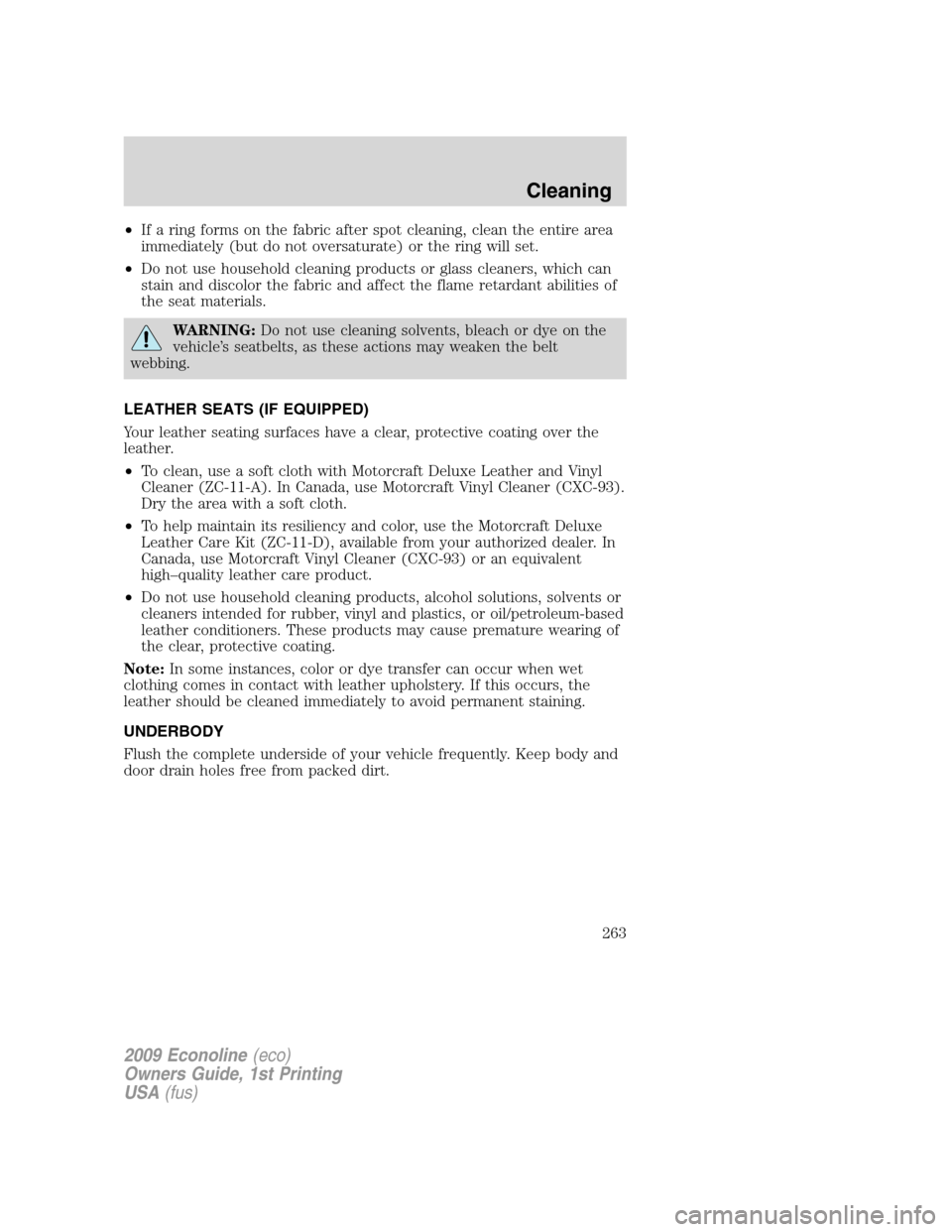 FORD E SERIES 2009 4.G Owners Manual •If a ring forms on the fabric after spot cleaning, clean the entire area
immediately (but do not oversaturate) or the ring will set.
•Do not use household cleaning products or glass cleaners, whi