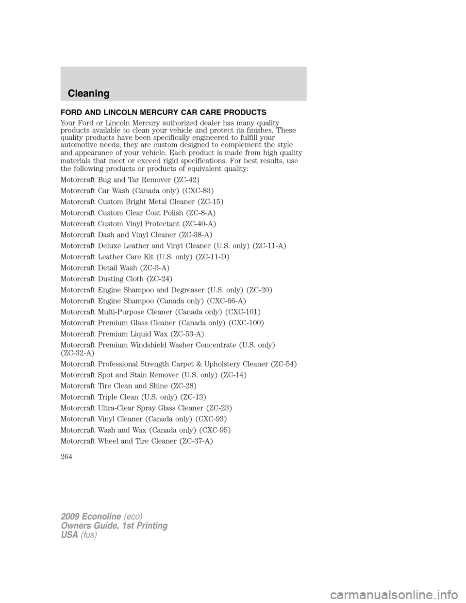 FORD E SERIES 2009 4.G Owners Manual FORD AND LINCOLN MERCURY CAR CARE PRODUCTS
Your Ford or Lincoln Mercury authorized dealer has many quality
products available to clean your vehicle and protect its finishes. These
quality products hav