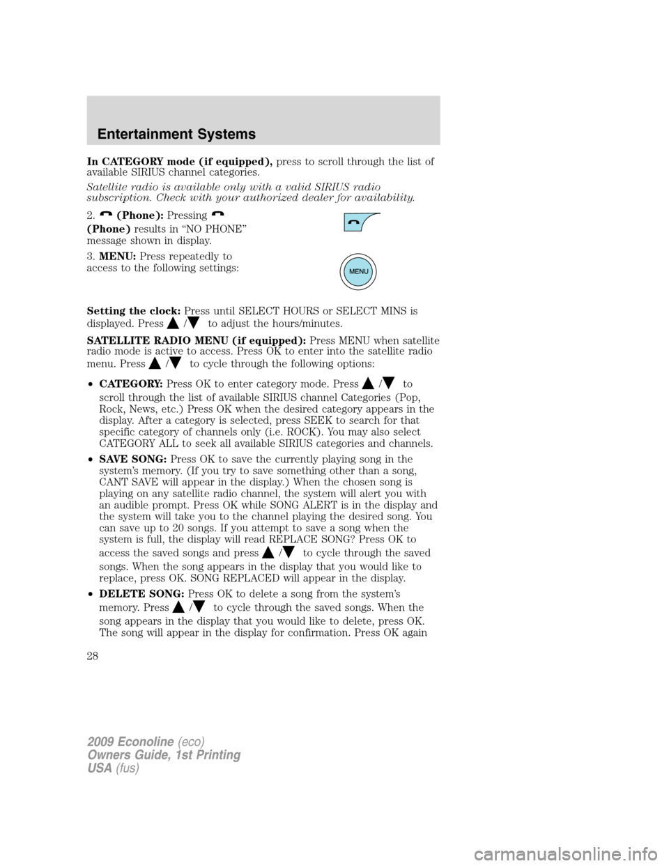 FORD E SERIES 2009 4.G Owners Manual In CATEGORY mode (if equipped),press to scroll through the list of
available SIRIUS channel categories.
Satellite radio is available only with a valid SIRIUS radio
subscription. Check with your author FORD E SERIES 2009 4.G Owners Manual In CATEGORY mode (if equipped),press to scroll through the list of
available SIRIUS channel categories.
Satellite radio is available only with a valid SIRIUS radio
subscription. Check with your author