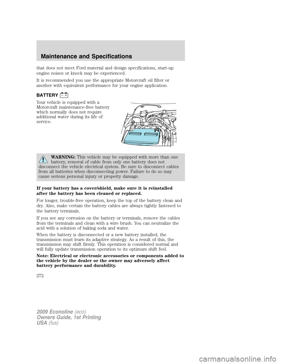 FORD E SERIES 2009 4.G Owners Manual that does not meet Ford material and design specifications, start-up
engine noises or knock may be experienced.
It is recommended you use the appropriate Motorcraft oil filter or
another with equivale FORD E SERIES 2009 4.G Owners Manual that does not meet Ford material and design specifications, start-up
engine noises or knock may be experienced.
It is recommended you use the appropriate Motorcraft oil filter or
another with equivale