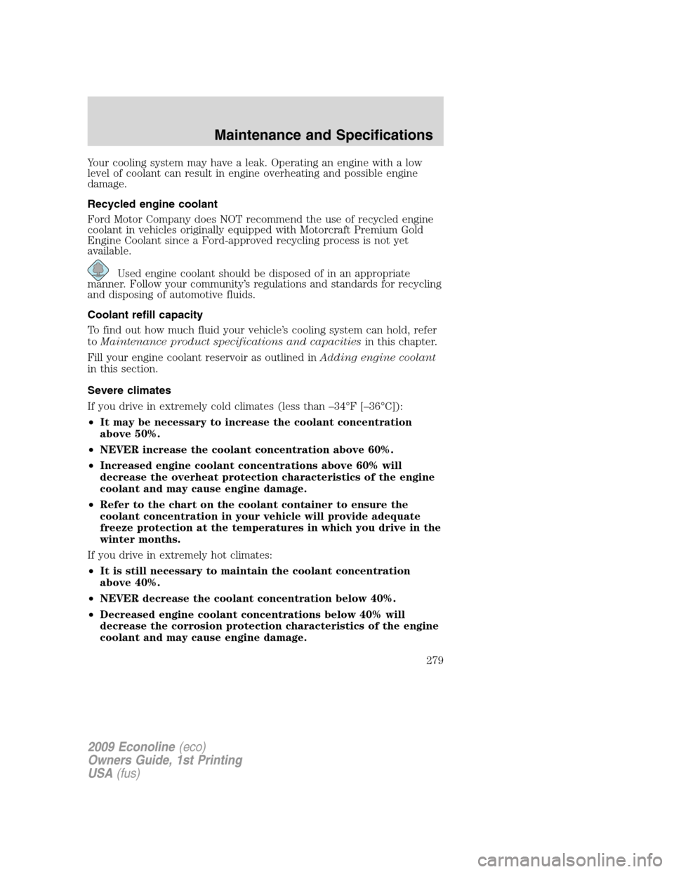 FORD E SERIES 2009 4.G Owners Manual Your cooling system may have a leak. Operating an engine with a low
level of coolant can result in engine overheating and possible engine
damage.
Recycled engine coolant
Ford Motor Company does NOT re FORD E SERIES 2009 4.G Owners Manual Your cooling system may have a leak. Operating an engine with a low
level of coolant can result in engine overheating and possible engine
damage.
Recycled engine coolant
Ford Motor Company does NOT re