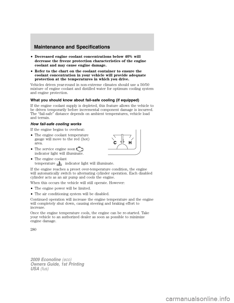 FORD E SERIES 2009 4.G Owners Manual •Decreased engine coolant concentrations below 40% will
decrease the freeze protection characteristics of the engine
coolant and may cause engine damage.
•Refer to the chart on the coolant contain FORD E SERIES 2009 4.G Owners Manual •Decreased engine coolant concentrations below 40% will
decrease the freeze protection characteristics of the engine
coolant and may cause engine damage.
•Refer to the chart on the coolant contain