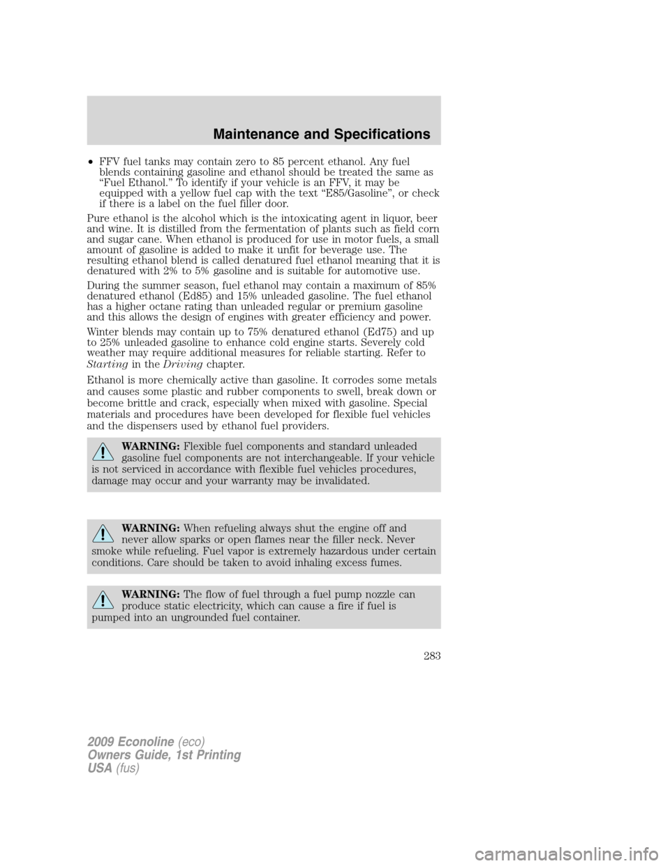 FORD E SERIES 2009 4.G Owners Guide •FFV fuel tanks may contain zero to 85 percent ethanol. Any fuel
blends containing gasoline and ethanol should be treated the same as
“Fuel Ethanol.” To identify if your vehicle is an FFV, it ma FORD E SERIES 2009 4.G Owners Guide •FFV fuel tanks may contain zero to 85 percent ethanol. Any fuel
blends containing gasoline and ethanol should be treated the same as
“Fuel Ethanol.” To identify if your vehicle is an FFV, it ma