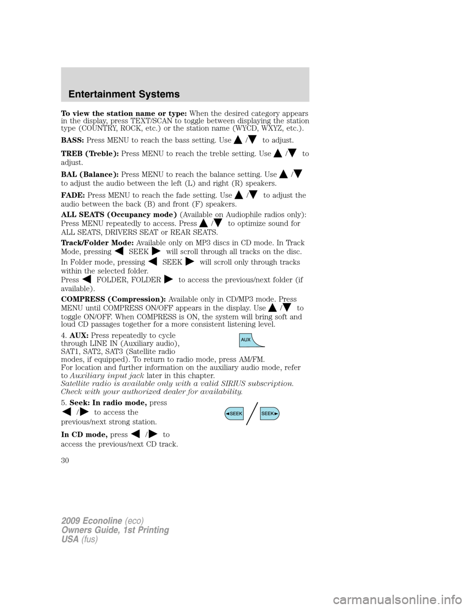 FORD E SERIES 2009 4.G Owners Manual To view the station name or type:When the desired category appears
in the display, press TEXT/SCAN to toggle between displaying the station
type (COUNTRY, ROCK, etc.) or the station name (WYCD, WXYZ, FORD E SERIES 2009 4.G Owners Manual To view the station name or type:When the desired category appears
in the display, press TEXT/SCAN to toggle between displaying the station
type (COUNTRY, ROCK, etc.) or the station name (WYCD, WXYZ,