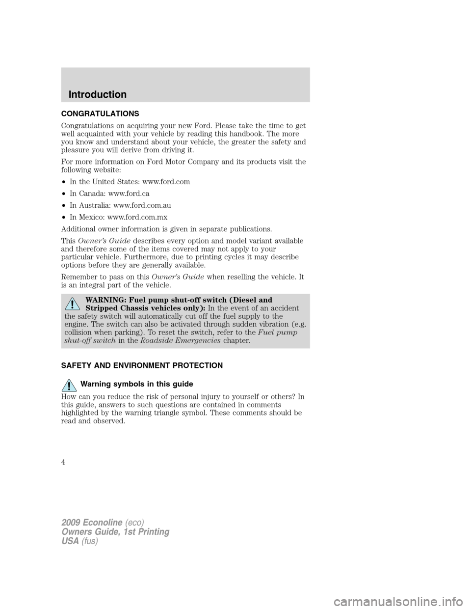 FORD E SERIES 2009 4.G Owners Manual CONGRATULATIONS
Congratulations on acquiring your new Ford. Please take the time to get
well acquainted with your vehicle by reading this handbook. The more
you know and understand about your vehicle, FORD E SERIES 2009 4.G Owners Manual CONGRATULATIONS
Congratulations on acquiring your new Ford. Please take the time to get
well acquainted with your vehicle by reading this handbook. The more
you know and understand about your vehicle,