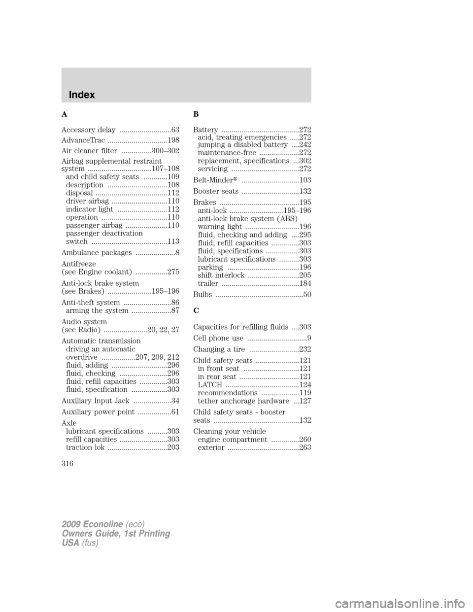FORD E SERIES 2009 4.G Service Manual A
Accessory delay ..........................63
AdvanceTrac ..............................198
Air cleaner filter ...............300–302
Airbag supplemental restraint
system .......................... FORD E SERIES 2009 4.G Service Manual A
Accessory delay ..........................63
AdvanceTrac ..............................198
Air cleaner filter ...............300–302
Airbag supplemental restraint
system ..........................