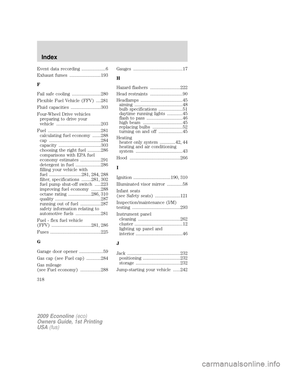 FORD E SERIES 2009 4.G User Guide Event data recording ....................6
Exhaust fumes ..........................193
F
Fail safe cooling ........................280
Flexible Fuel Vehicle (FFV) ....281
Fluid capacities ............