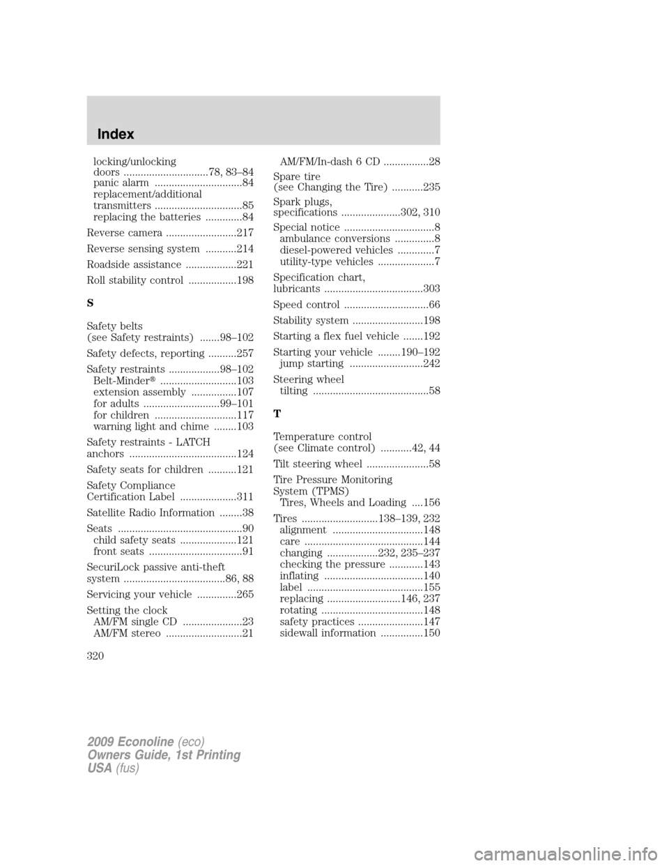 FORD E SERIES 2009 4.G Owners Manual locking/unlocking
doors ..............................78, 83–84
panic alarm ...............................84
replacement/additional
transmitters ...............................85
replacing the batt