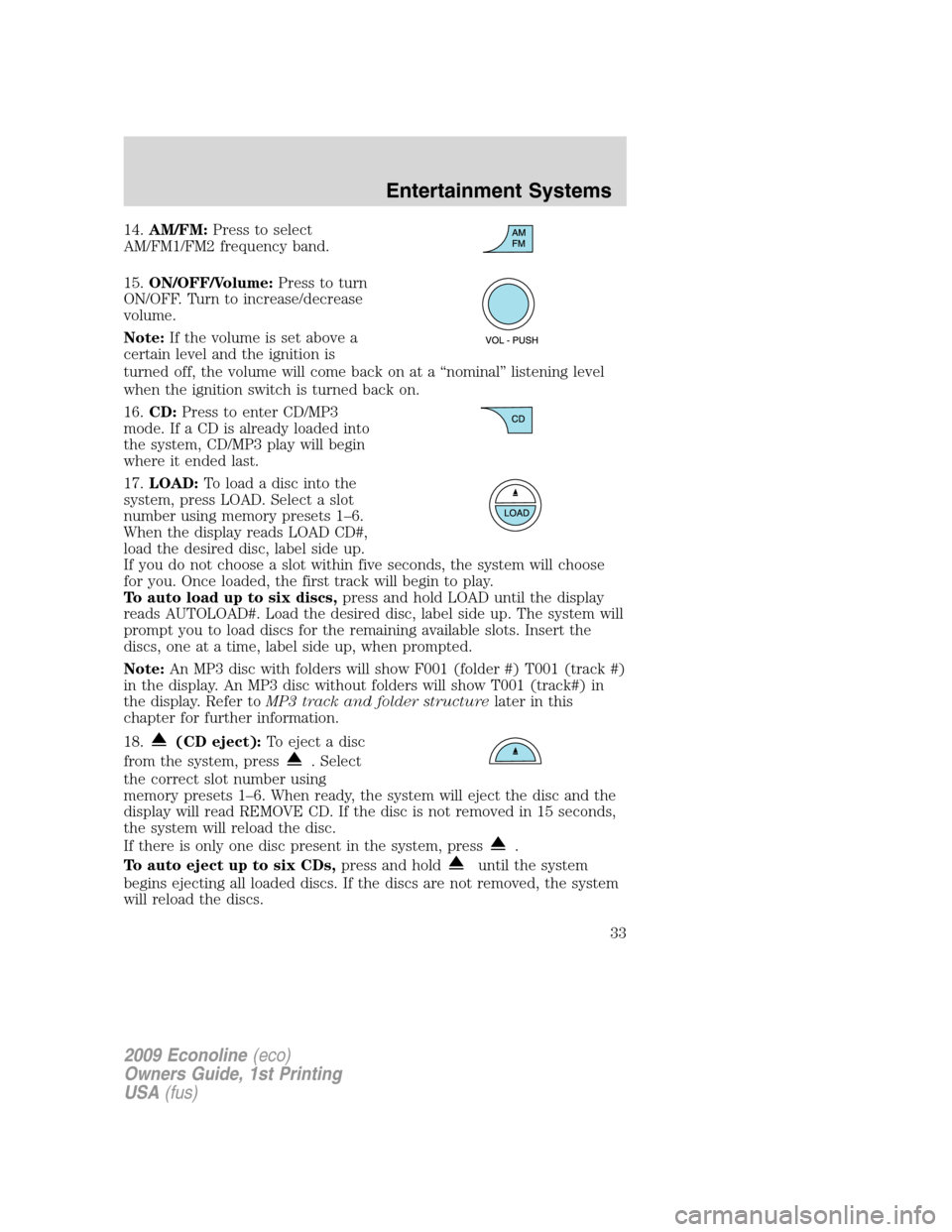 FORD E SERIES 2009 4.G Owners Guide 14.AM/FM:Press to select
AM/FM1/FM2 frequency band.
15.ON/OFF/Volume:Press to turn
ON/OFF. Turn to increase/decrease
volume.
Note:If the volume is set above a
certain level and the ignition is
turned FORD E SERIES 2009 4.G Owners Guide 14.AM/FM:Press to select
AM/FM1/FM2 frequency band.
15.ON/OFF/Volume:Press to turn
ON/OFF. Turn to increase/decrease
volume.
Note:If the volume is set above a
certain level and the ignition is
turned