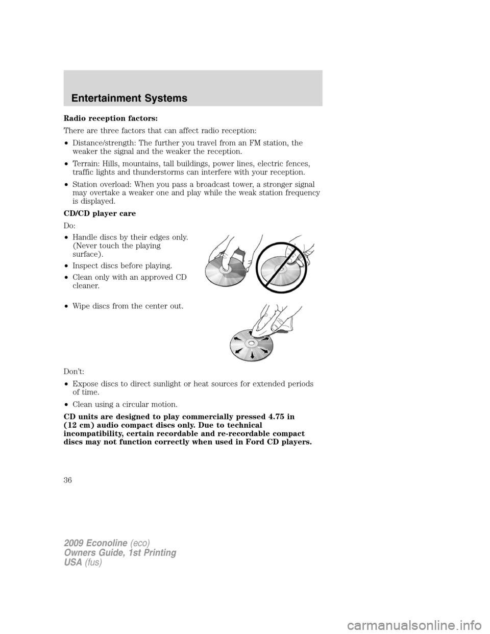 FORD E SERIES 2009 4.G Owners Guide Radio reception factors:
There are three factors that can affect radio reception:
•Distance/strength: The further you travel from an FM station, the
weaker the signal and the weaker the reception.
FORD E SERIES 2009 4.G Owners Guide Radio reception factors:
There are three factors that can affect radio reception:
•Distance/strength: The further you travel from an FM station, the
weaker the signal and the weaker the reception.