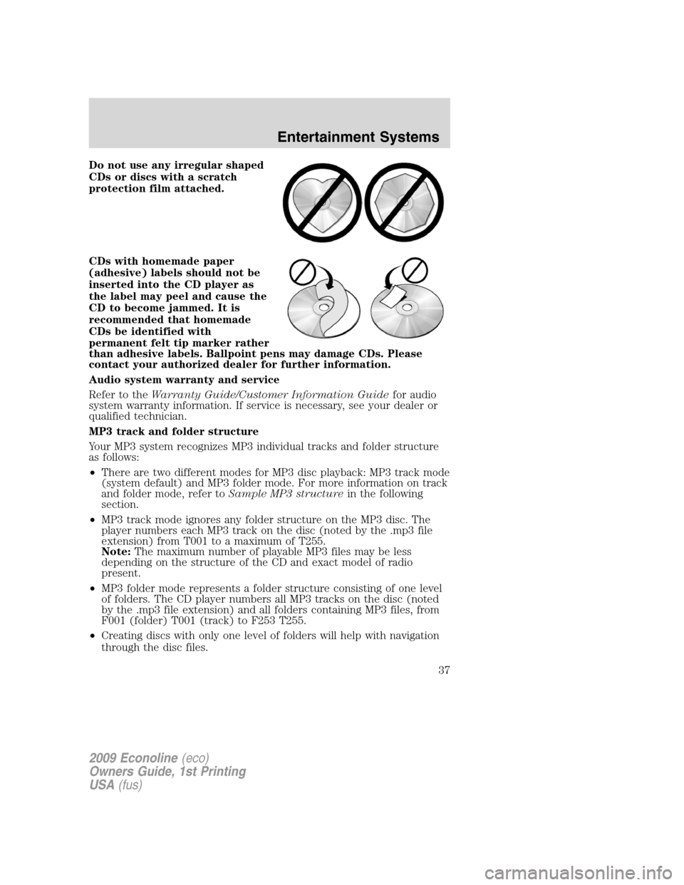 FORD E SERIES 2009 4.G Owners Guide Do not use any irregular shaped
CDs or discs with a scratch
protection film attached.
CDs with homemade paper
(adhesive) labels should not be
inserted into the CD player as
the label may peel and caus FORD E SERIES 2009 4.G Owners Guide Do not use any irregular shaped
CDs or discs with a scratch
protection film attached.
CDs with homemade paper
(adhesive) labels should not be
inserted into the CD player as
the label may peel and caus