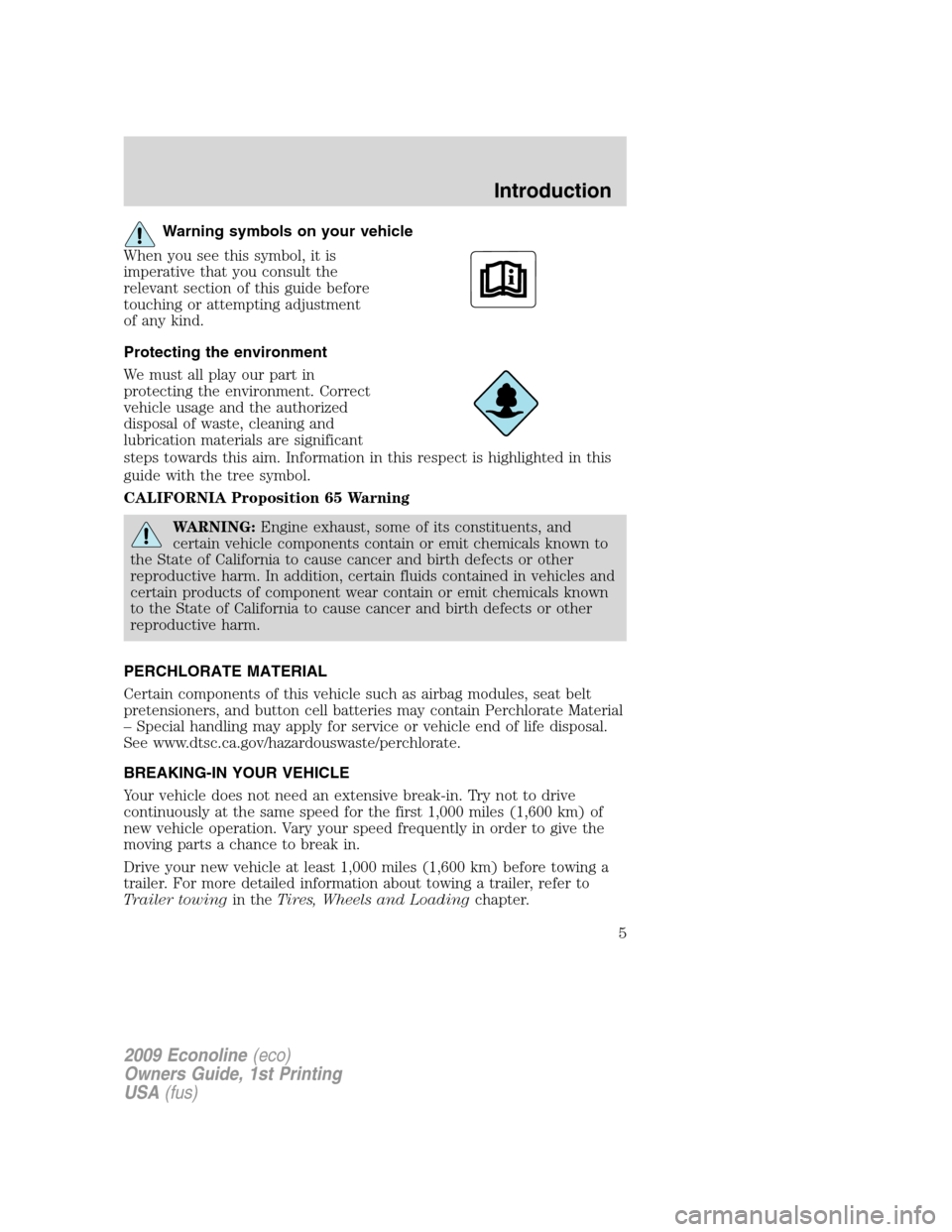 FORD E SERIES 2009 4.G Owners Manual Warning symbols on your vehicle
When you see this symbol, it is
imperative that you consult the
relevant section of this guide before
touching or attempting adjustment
of any kind.
Protecting the envi