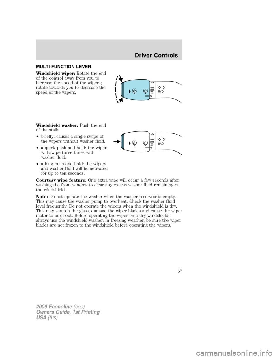 FORD E SERIES 2009 4.G Workshop Manual MULTI-FUNCTION LEVER
Windshield wiper:Rotate the end
of the control away from you to
increase the speed of the wipers;
rotate towards you to decrease the
speed of the wipers.
Windshield washer:Push th FORD E SERIES 2009 4.G Workshop Manual MULTI-FUNCTION LEVER
Windshield wiper:Rotate the end
of the control away from you to
increase the speed of the wipers;
rotate towards you to decrease the
speed of the wipers.
Windshield washer:Push th