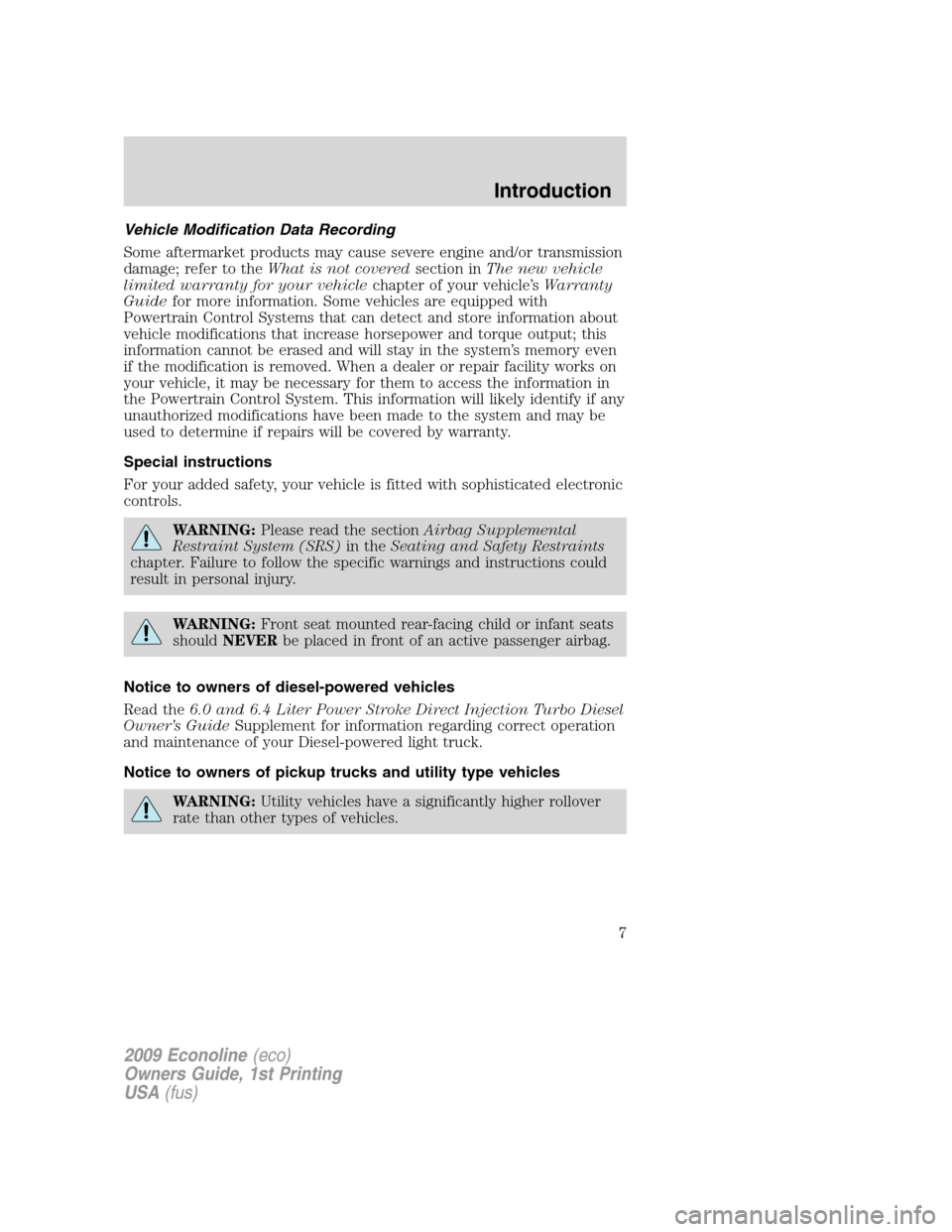FORD E SERIES 2009 4.G Owners Manual Vehicle Modification Data Recording
Some aftermarket products may cause severe engine and/or transmission
damage; refer to theWhat is not coveredsection inThe new vehicle
limited warranty for your veh FORD E SERIES 2009 4.G Owners Manual Vehicle Modification Data Recording
Some aftermarket products may cause severe engine and/or transmission
damage; refer to theWhat is not coveredsection inThe new vehicle
limited warranty for your veh