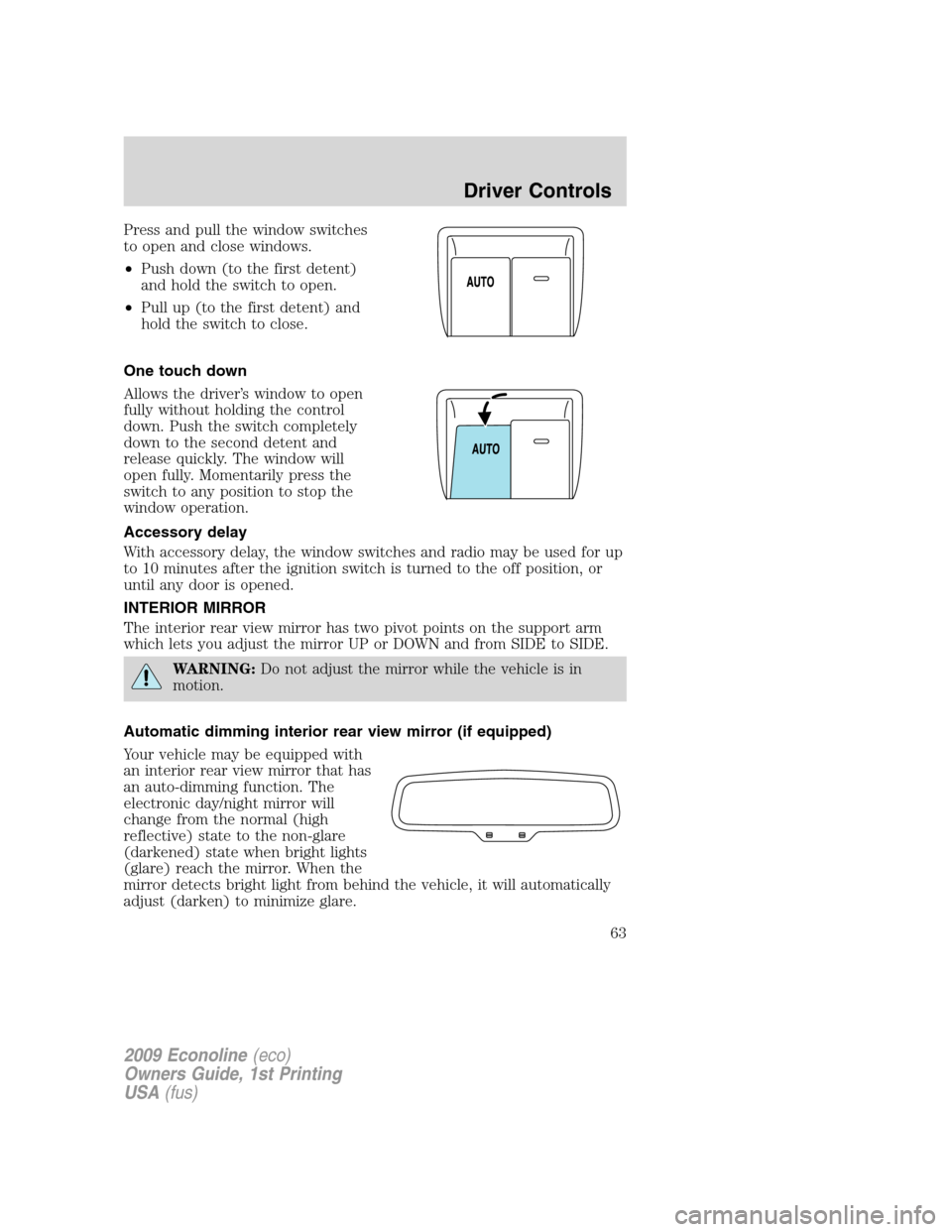 FORD E SERIES 2009 4.G Repair Manual Press and pull the window switches
to open and close windows.
•Push down (to the first detent)
and hold the switch to open.
•Pull up (to the first detent) and
hold the switch to close.
One touch d FORD E SERIES 2009 4.G Repair Manual Press and pull the window switches
to open and close windows.
•Push down (to the first detent)
and hold the switch to open.
•Pull up (to the first detent) and
hold the switch to close.
One touch d