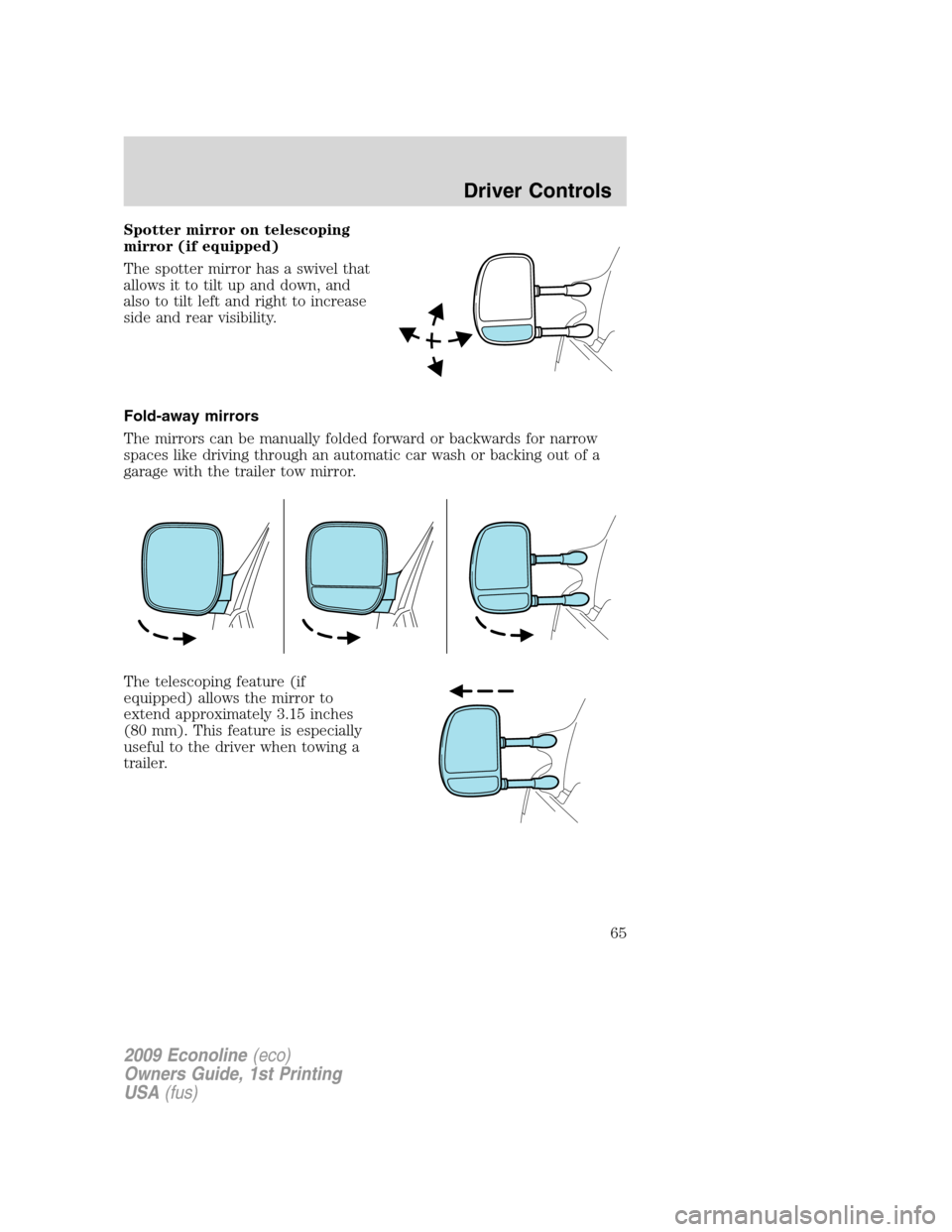 FORD E SERIES 2009 4.G Owners Manual Spotter mirror on telescoping
mirror (if equipped)
The spotter mirror has a swivel that
allows it to tilt up and down, and
also to tilt left and right to increase
side and rear visibility.
Fold-away m
