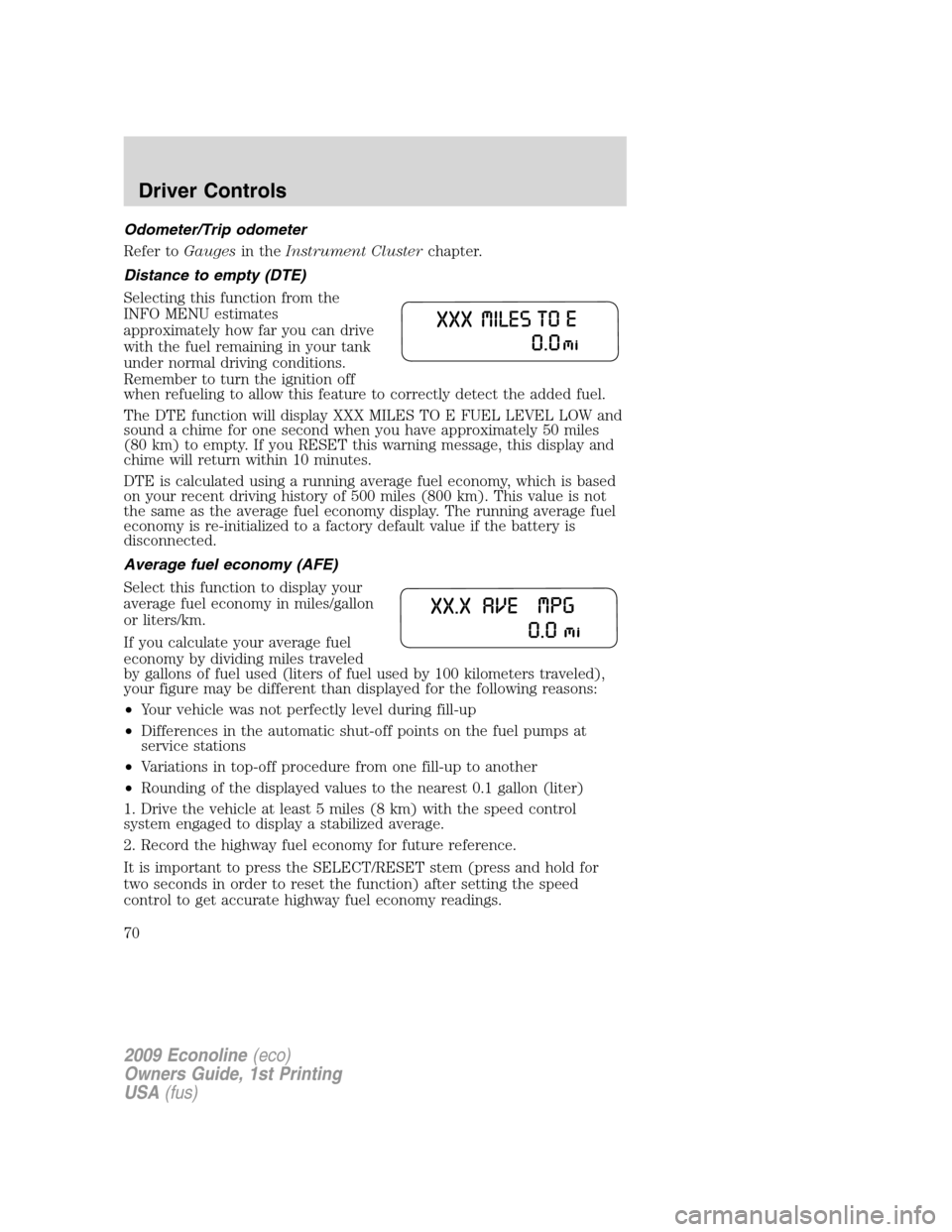 FORD E SERIES 2009 4.G Repair Manual Odometer/Trip odometer
Refer toGaugesin theInstrument Clusterchapter.
Distance to empty (DTE)
Selecting this function from the
INFO MENU estimates
approximately how far you can drive
with the fuel rem FORD E SERIES 2009 4.G Repair Manual Odometer/Trip odometer
Refer toGaugesin theInstrument Clusterchapter.
Distance to empty (DTE)
Selecting this function from the
INFO MENU estimates
approximately how far you can drive
with the fuel rem