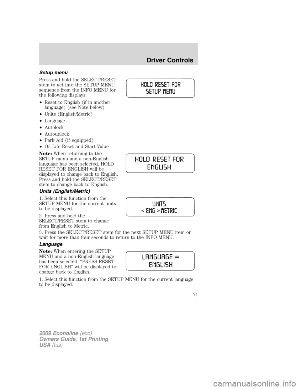 FORD E SERIES 2009 4.G Manual PDF Setup menu
Press and hold the SELECT/RESET
stem to get into the SETUP MENU
sequence from the INFO MENU for
the following displays:
•Reset to English (if in another
language) (see Note below)
•Unit FORD E SERIES 2009 4.G Manual PDF Setup menu
Press and hold the SELECT/RESET
stem to get into the SETUP MENU
sequence from the INFO MENU for
the following displays:
•Reset to English (if in another
language) (see Note below)
•Unit