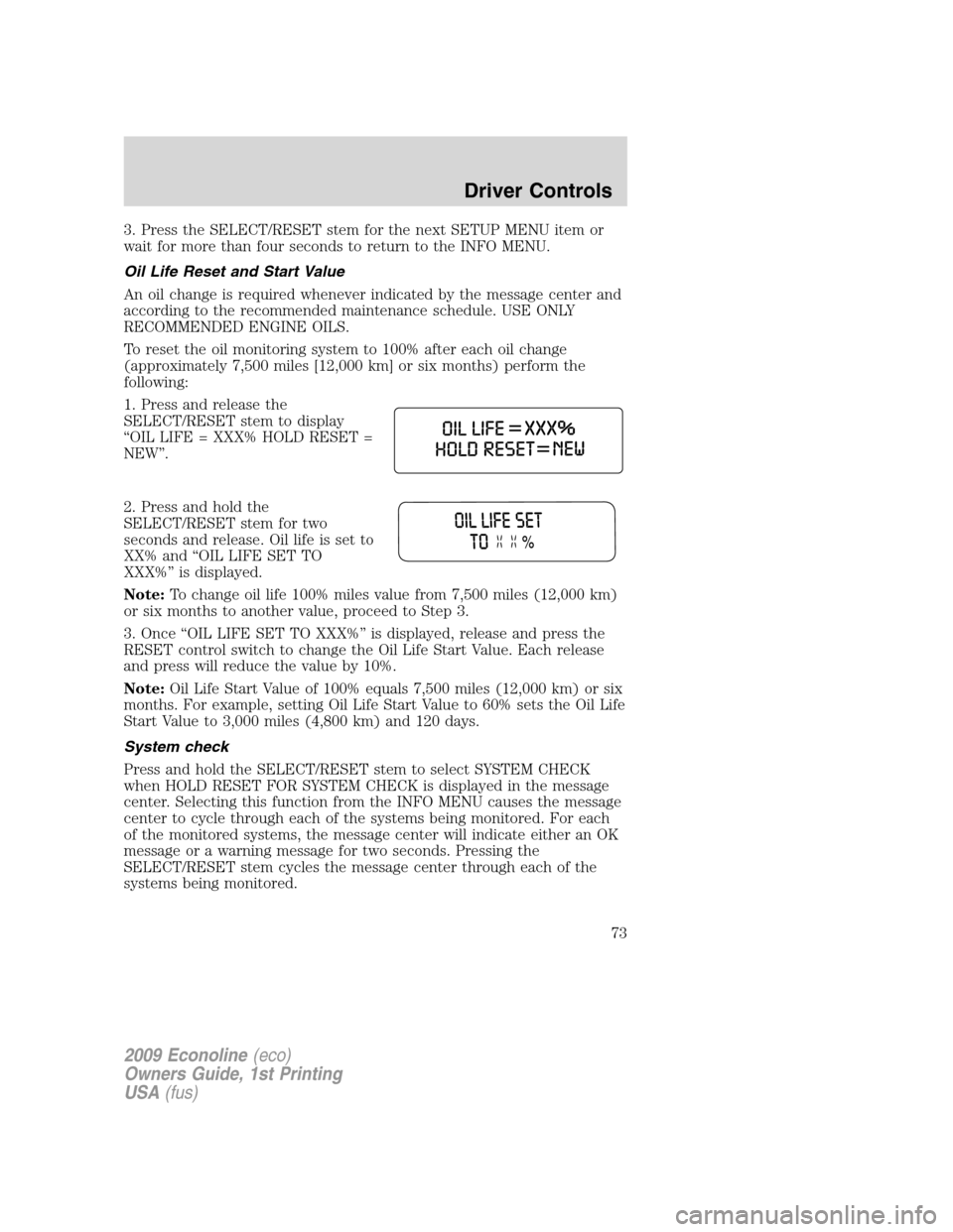 FORD E SERIES 2009 4.G Manual PDF 3. Press the SELECT/RESET stem for the next SETUP MENU item or
wait for more than four seconds to return to the INFO MENU.
Oil Life Reset and Start Value
An oil change is required whenever indicated b FORD E SERIES 2009 4.G Manual PDF 3. Press the SELECT/RESET stem for the next SETUP MENU item or
wait for more than four seconds to return to the INFO MENU.
Oil Life Reset and Start Value
An oil change is required whenever indicated b