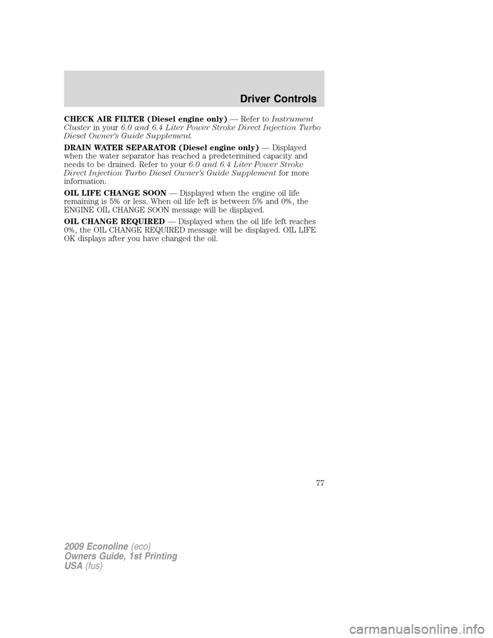 FORD E SERIES 2009 4.G Manual PDF CHECK AIR FILTER (Diesel engine only)— Refer toInstrument
Clusterin your6.0 and 6.4 Liter Power Stroke Direct Injection Turbo
Diesel Owner’s Guide Supplement.
DRAIN WATER SEPARATOR (Diesel engine FORD E SERIES 2009 4.G Manual PDF CHECK AIR FILTER (Diesel engine only)— Refer toInstrument
Clusterin your6.0 and 6.4 Liter Power Stroke Direct Injection Turbo
Diesel Owner’s Guide Supplement.
DRAIN WATER SEPARATOR (Diesel engine