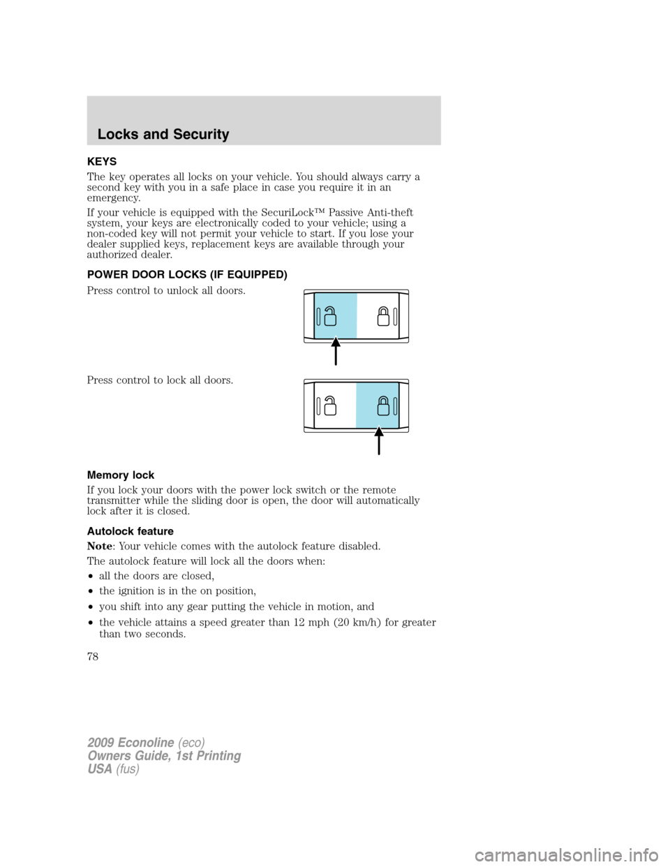 FORD E SERIES 2009 4.G Owners Manual KEYS
The key operates all locks on your vehicle. You should always carry a
second key with you in a safe place in case you require it in an
emergency.
If your vehicle is equipped with the SecuriLockâ„ FORD E SERIES 2009 4.G Owners Manual KEYS
The key operates all locks on your vehicle. You should always carry a
second key with you in a safe place in case you require it in an
emergency.
If your vehicle is equipped with the SecuriLockâ„