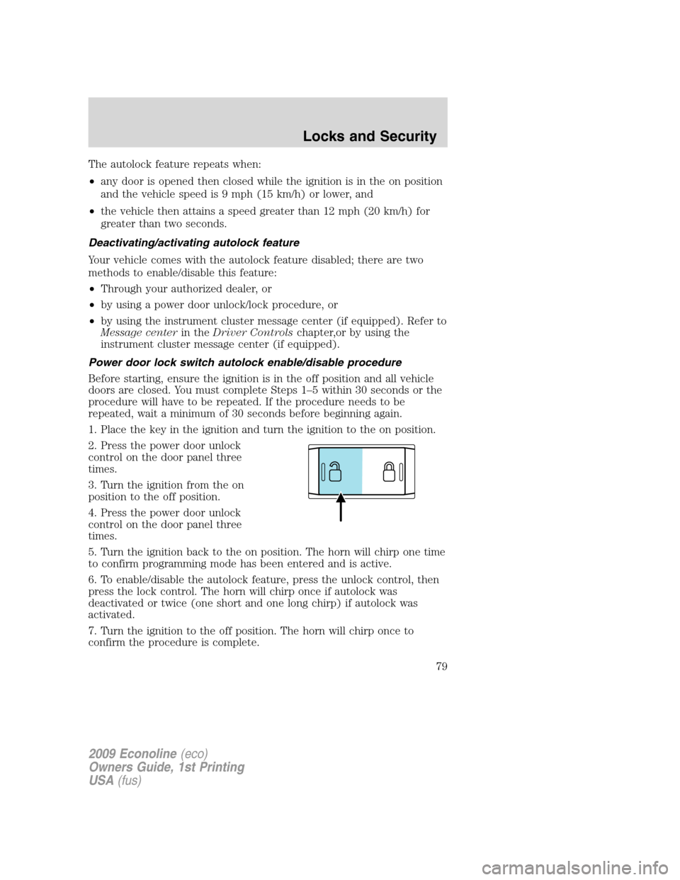 FORD E SERIES 2009 4.G Manual PDF The autolock feature repeats when:
•any door is opened then closed while the ignition is in the on position
and the vehicle speed is 9 mph (15 km/h) or lower, and
•the vehicle then attains a speed FORD E SERIES 2009 4.G Manual PDF The autolock feature repeats when:
•any door is opened then closed while the ignition is in the on position
and the vehicle speed is 9 mph (15 km/h) or lower, and
•the vehicle then attains a speed