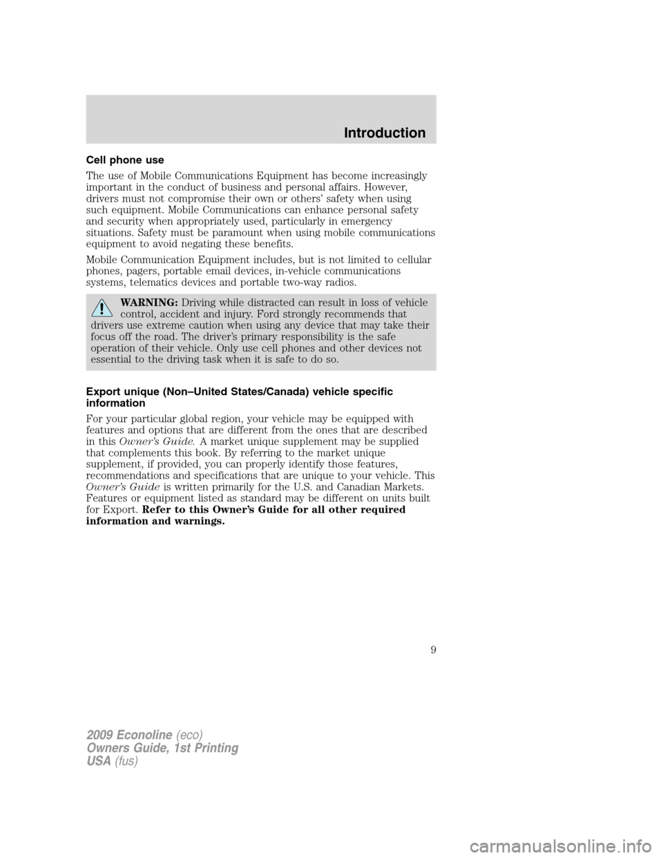 FORD E SERIES 2009 4.G Owners Manual Cell phone use
The use of Mobile Communications Equipment has become increasingly
important in the conduct of business and personal affairs. However,
drivers must not compromise their own or others’