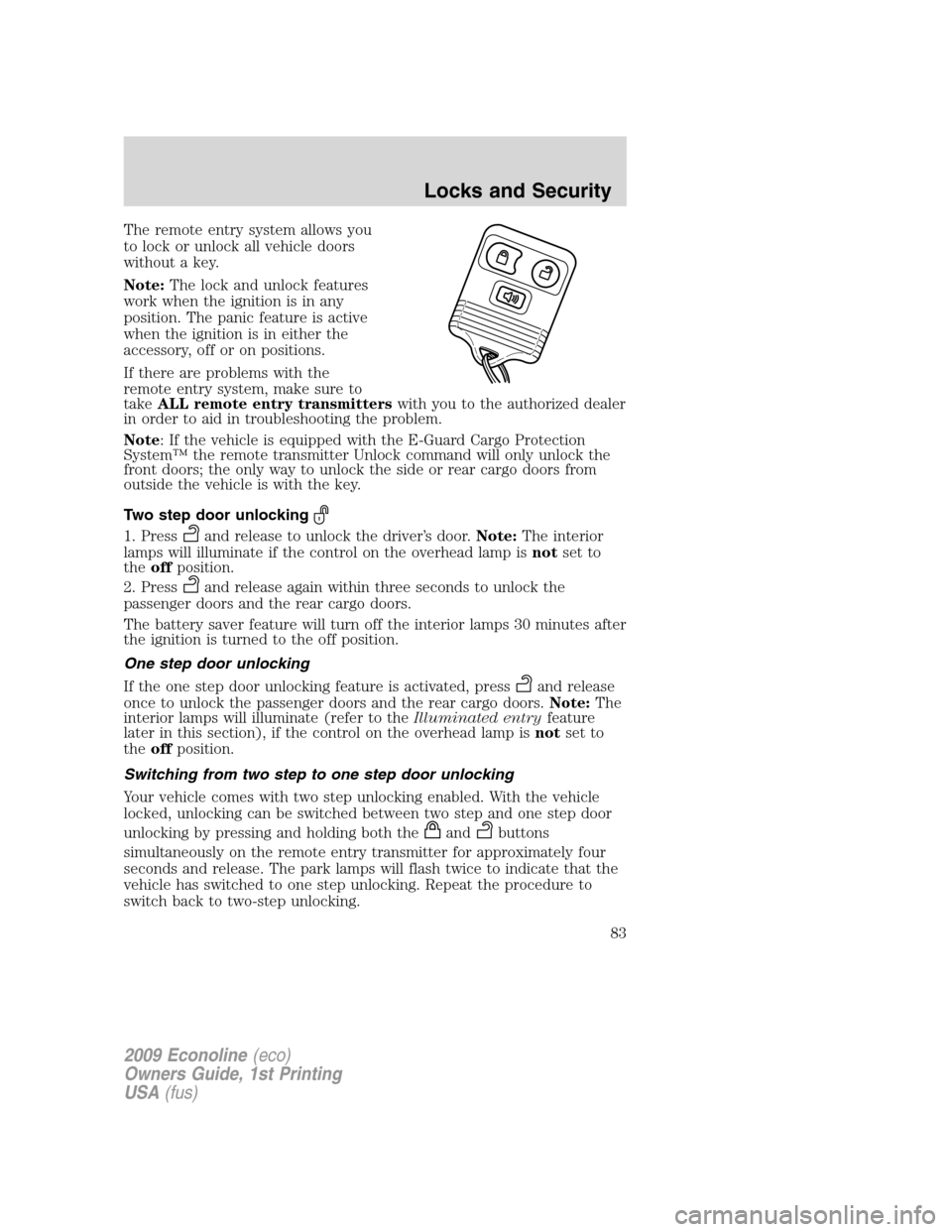 FORD E SERIES 2009 4.G Manual Online The remote entry system allows you
to lock or unlock all vehicle doors
without a key.
Note:The lock and unlock features
work when the ignition is in any
position. The panic feature is active
when the FORD E SERIES 2009 4.G Manual Online The remote entry system allows you
to lock or unlock all vehicle doors
without a key.
Note:The lock and unlock features
work when the ignition is in any
position. The panic feature is active
when the