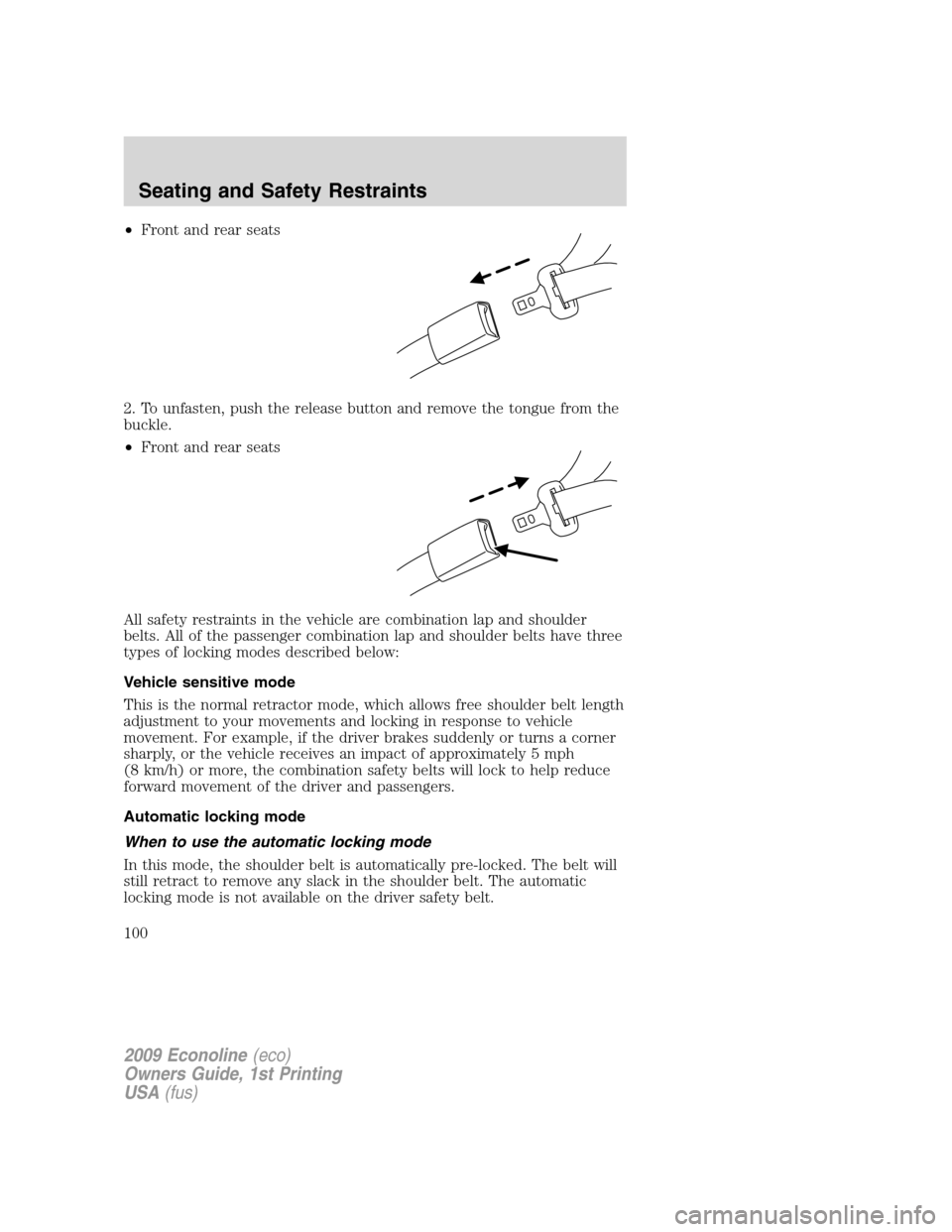 FORD E SERIES 2009 4.G Owners Manual •Front and rear seats
2. To unfasten, push the release button and remove the tongue from the
buckle.
•Front and rear seats
All safety restraints in the vehicle are combination lap and shoulder
bel