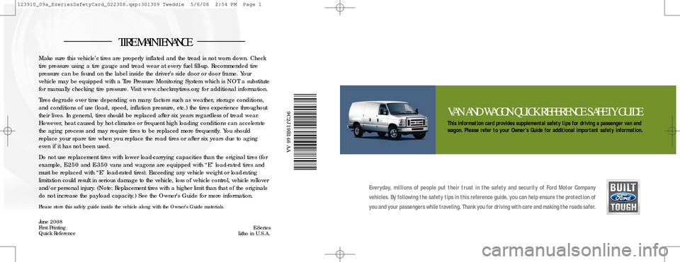 FORD E SERIES 2009 4.G Quick Reference Safety Guide TIRE\fAINT ENA NCE
VA NAN D WA\b ON QU ICK REFERENC ESAF ET Y\bU IDE
Th is in for matio n car dpr ov id es su p ple me ntal sa fet ytips for dri vi ng apa ssen ger va nand
wa go n. \flea se re fe r to