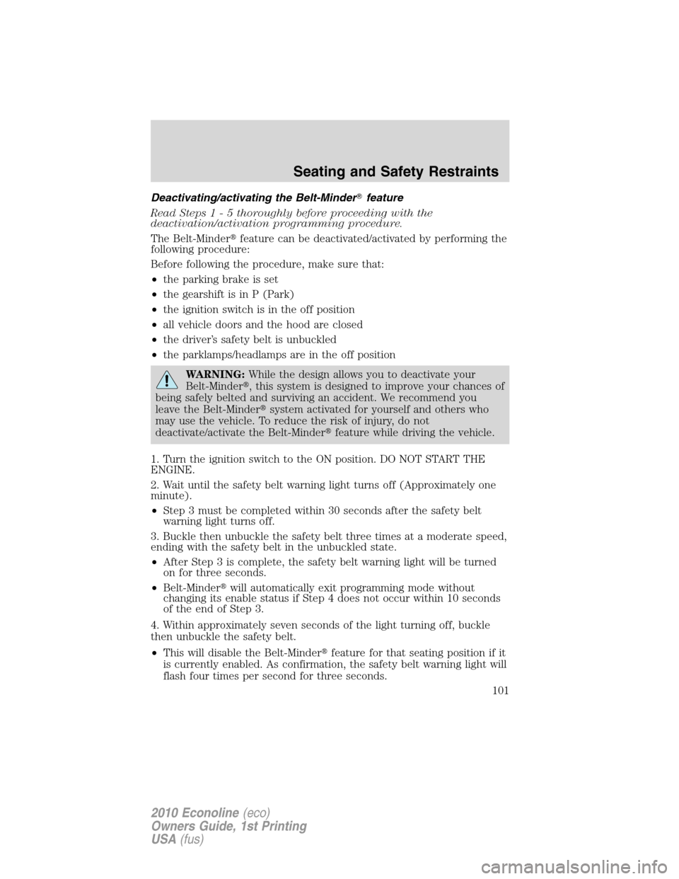 FORD E SERIES 2010 4.G Owners Manual Deactivating/activating the Belt-Minderfeature
Read Steps1-5thoroughly before proceeding with the
deactivation/activation programming procedure.
The Belt-Minderfeature can be deactivated/activated b