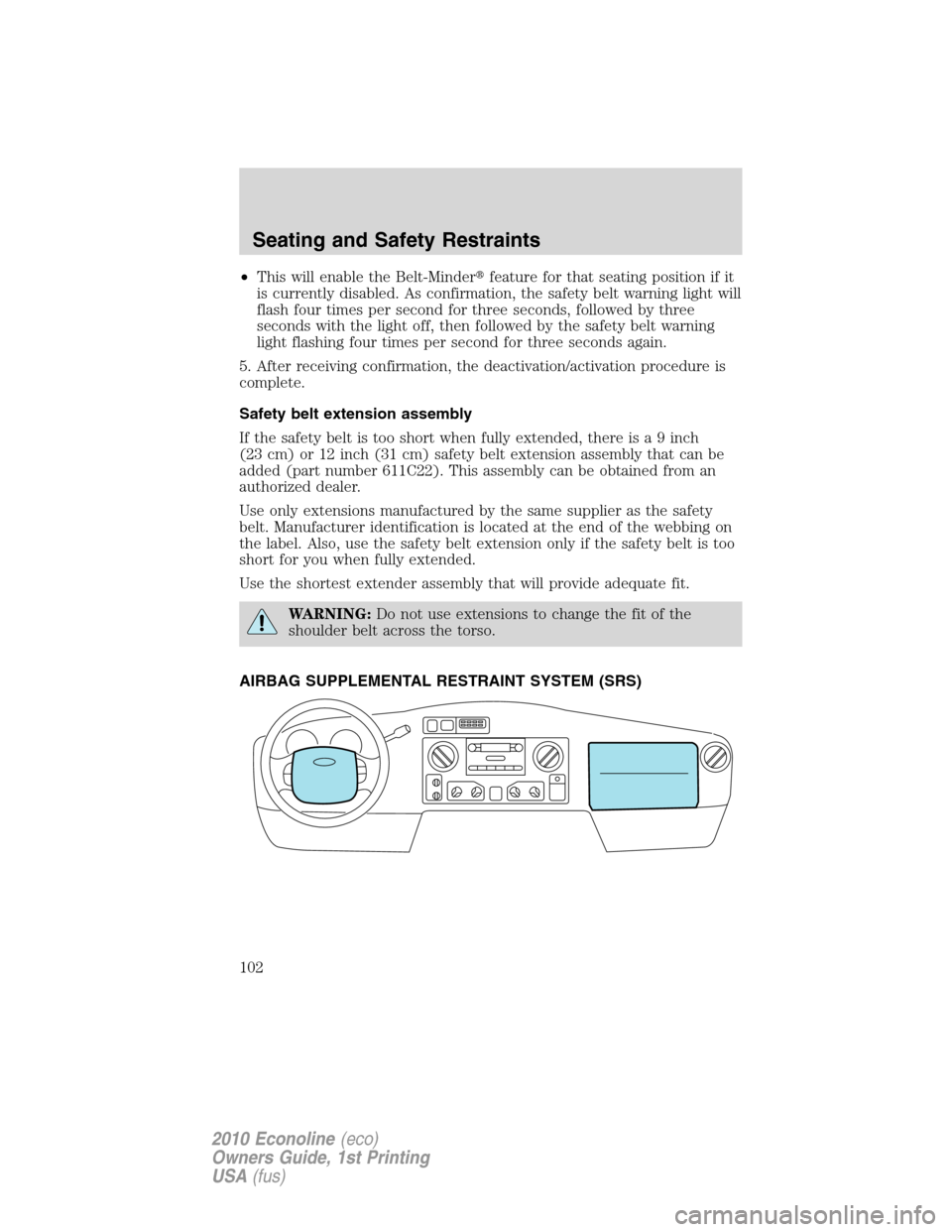 FORD E SERIES 2010 4.G Owners Manual •This will enable the Belt-Minderfeature for that seating position if it
is currently disabled. As confirmation, the safety belt warning light will
flash four times per second for three seconds, fo