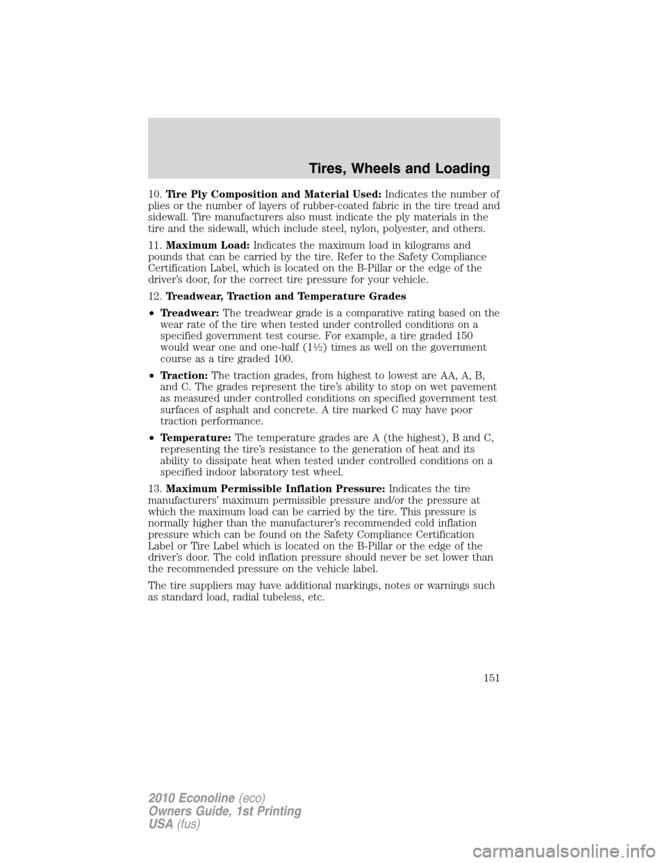 FORD E SERIES 2010 4.G Owners Manual 10.Tire Ply Composition and Material Used:Indicates the number of
plies or the number of layers of rubber-coated fabric in the tire tread and
sidewall. Tire manufacturers also must indicate the ply ma FORD E SERIES 2010 4.G Owners Manual 10.Tire Ply Composition and Material Used:Indicates the number of
plies or the number of layers of rubber-coated fabric in the tire tread and
sidewall. Tire manufacturers also must indicate the ply ma