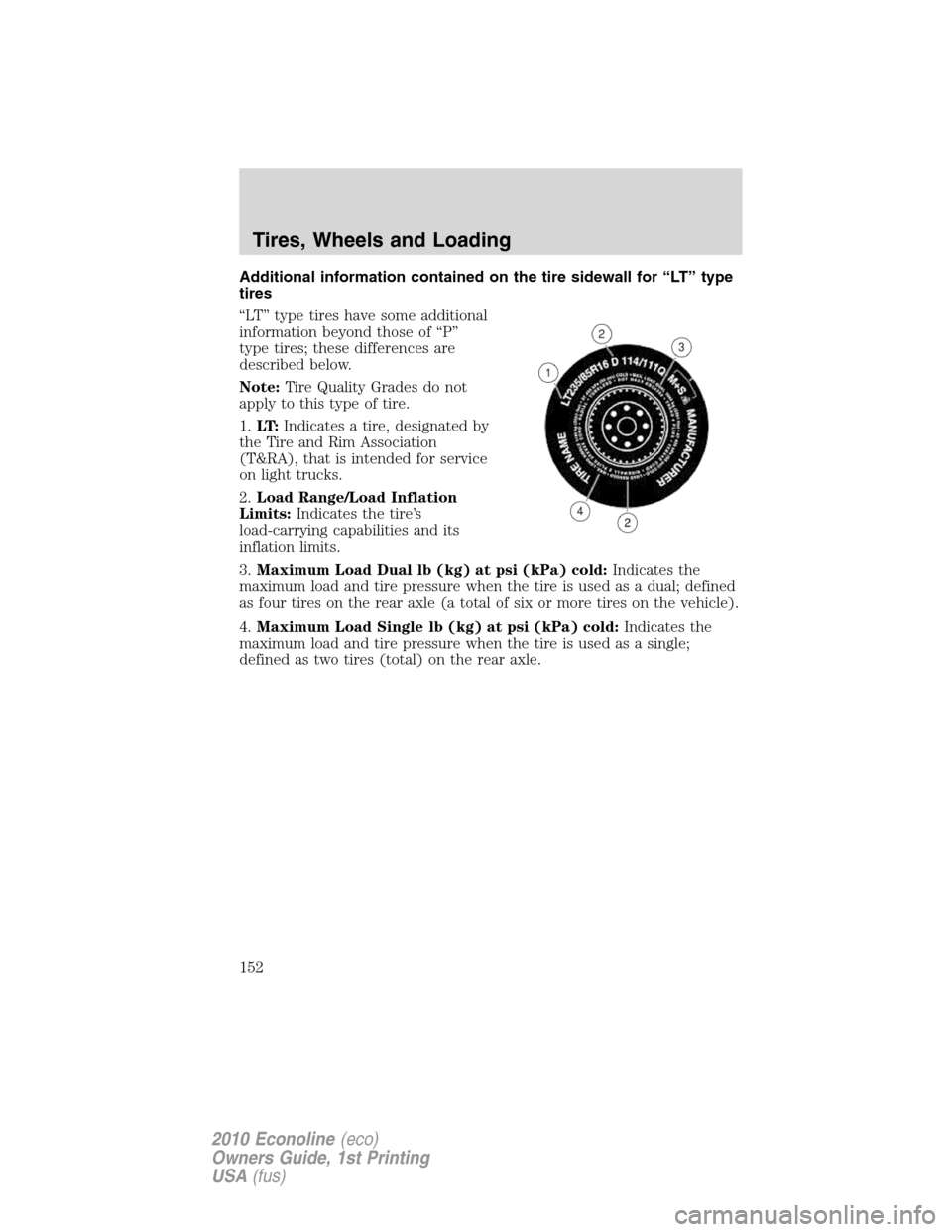 FORD E SERIES 2010 4.G Owners Manual Additional information contained on the tire sidewall for “LT” type
tires
“LT” type tires have some additional
information beyond those of “P”
type tires; these differences are
described b FORD E SERIES 2010 4.G Owners Manual Additional information contained on the tire sidewall for “LT” type
tires
“LT” type tires have some additional
information beyond those of “P”
type tires; these differences are
described b