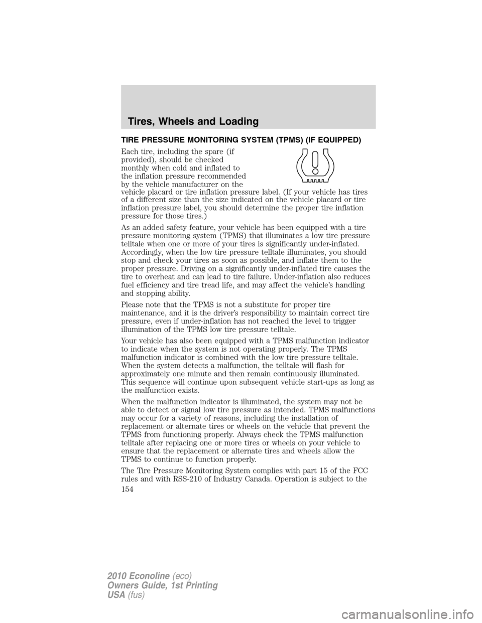 FORD E SERIES 2010 4.G Owners Manual TIRE PRESSURE MONITORING SYSTEM (TPMS) (IF EQUIPPED)
Each tire, including the spare (if
provided), should be checked
monthly when cold and inflated to
the inflation pressure recommended
by the vehicle