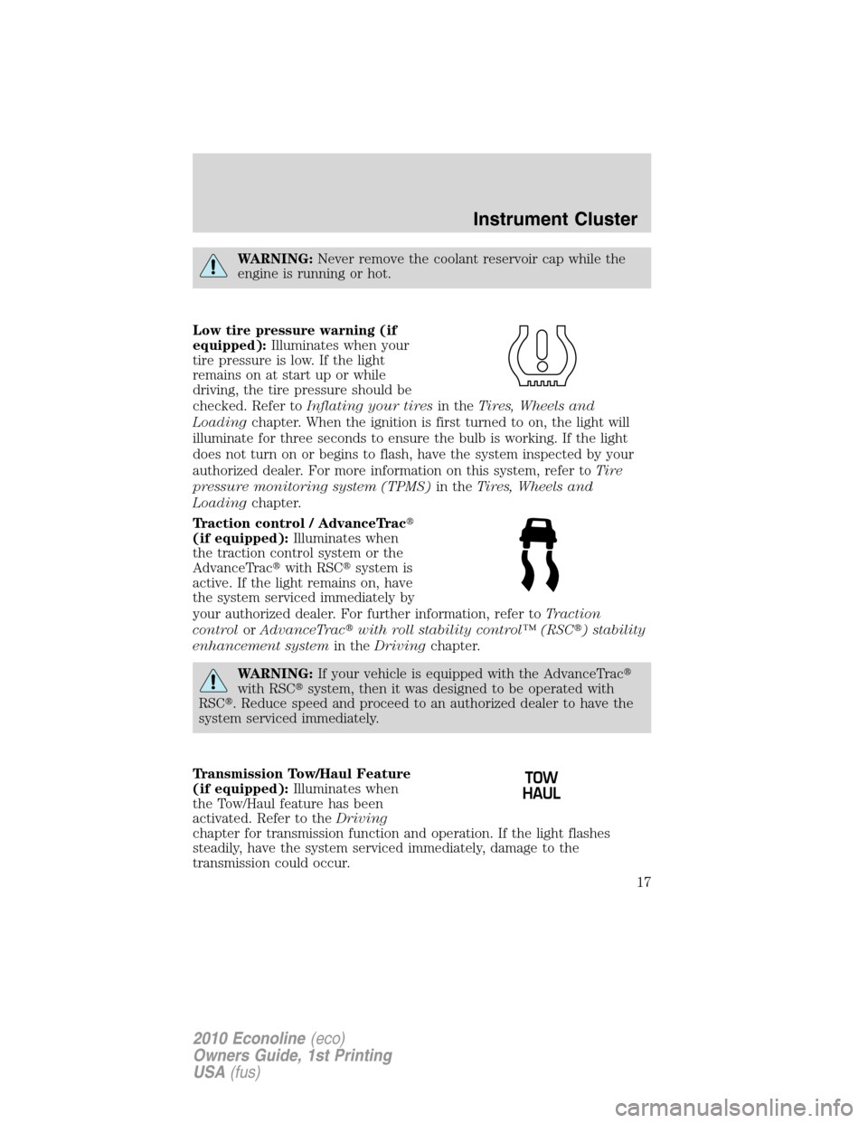 FORD E SERIES 2010 4.G Owners Manual WARNING:Never remove the coolant reservoir cap while the
engine is running or hot.
Low tire pressure warning (if
equipped):Illuminates when your
tire pressure is low. If the light
remains on at start 
