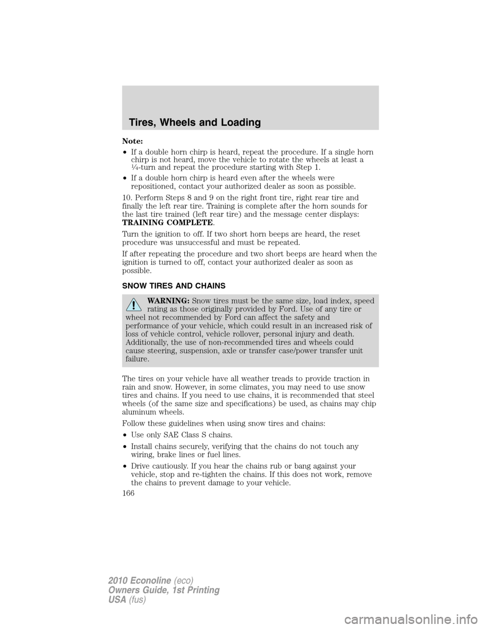 FORD E SERIES 2010 4.G Owners Manual Note:
•If a double horn chirp is heard, repeat the procedure. If a single horn
chirp is not heard, move the vehicle to rotate the wheels at least a
1�4-turn and repeat the procedure starting with St