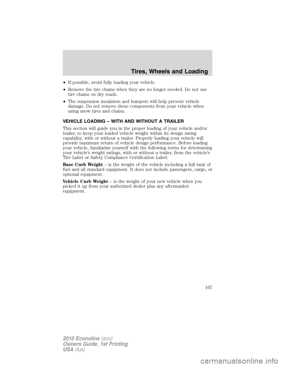 FORD E SERIES 2010 4.G Owners Manual •If possible, avoid fully loading your vehicle.
•Remove the tire chains when they are no longer needed. Do not use
tire chains on dry roads.
•The suspension insulation and bumpers will help prev