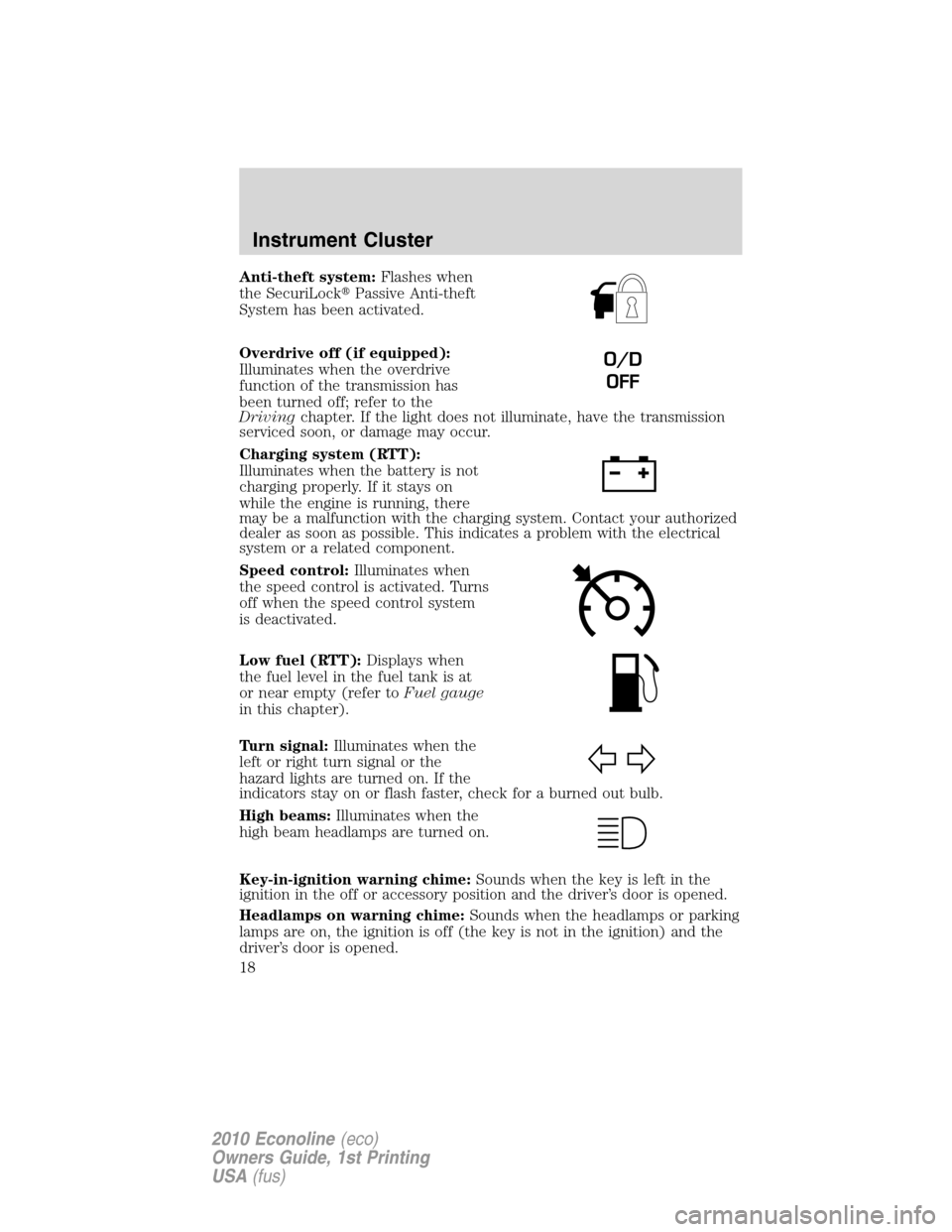 FORD E SERIES 2010 4.G Owners Manual Anti-theft system:Flashes when
the SecuriLockPassive Anti-theft
System has been activated.
Overdrive off (if equipped):
Illuminates when the overdrive
function of the transmission has
been turned off