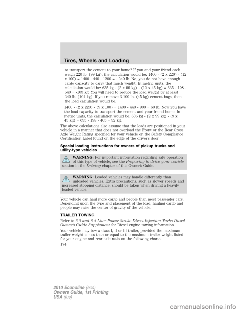FORD E SERIES 2010 4.G Owners Manual to transport the cement to your home? If you and your friend each
weigh 220 lb. (99 kg), the calculation would be: 1400 - (2 x 220) - (12
x 100) = 1400 - 440 - 1200 = - 240 lb. No, you do not have eno FORD E SERIES 2010 4.G Owners Manual to transport the cement to your home? If you and your friend each
weigh 220 lb. (99 kg), the calculation would be: 1400 - (2 x 220) - (12
x 100) = 1400 - 440 - 1200 = - 240 lb. No, you do not have eno