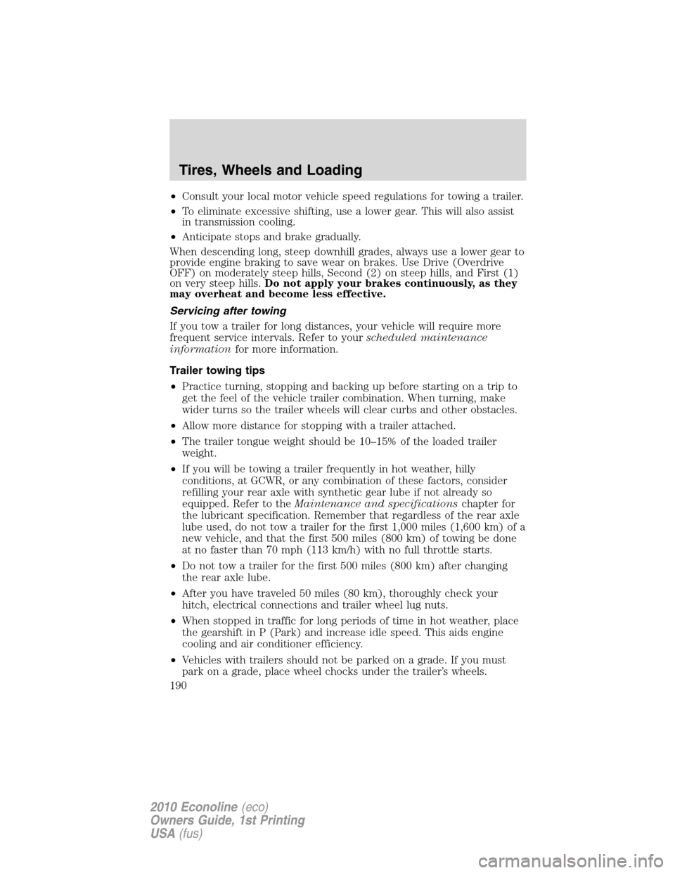 FORD E SERIES 2010 4.G Owners Guide •Consult your local motor vehicle speed regulations for towing a trailer.
•To eliminate excessive shifting, use a lower gear. This will also assist
in transmission cooling.
•Anticipate stops and FORD E SERIES 2010 4.G Owners Guide •Consult your local motor vehicle speed regulations for towing a trailer.
•To eliminate excessive shifting, use a lower gear. This will also assist
in transmission cooling.
•Anticipate stops and