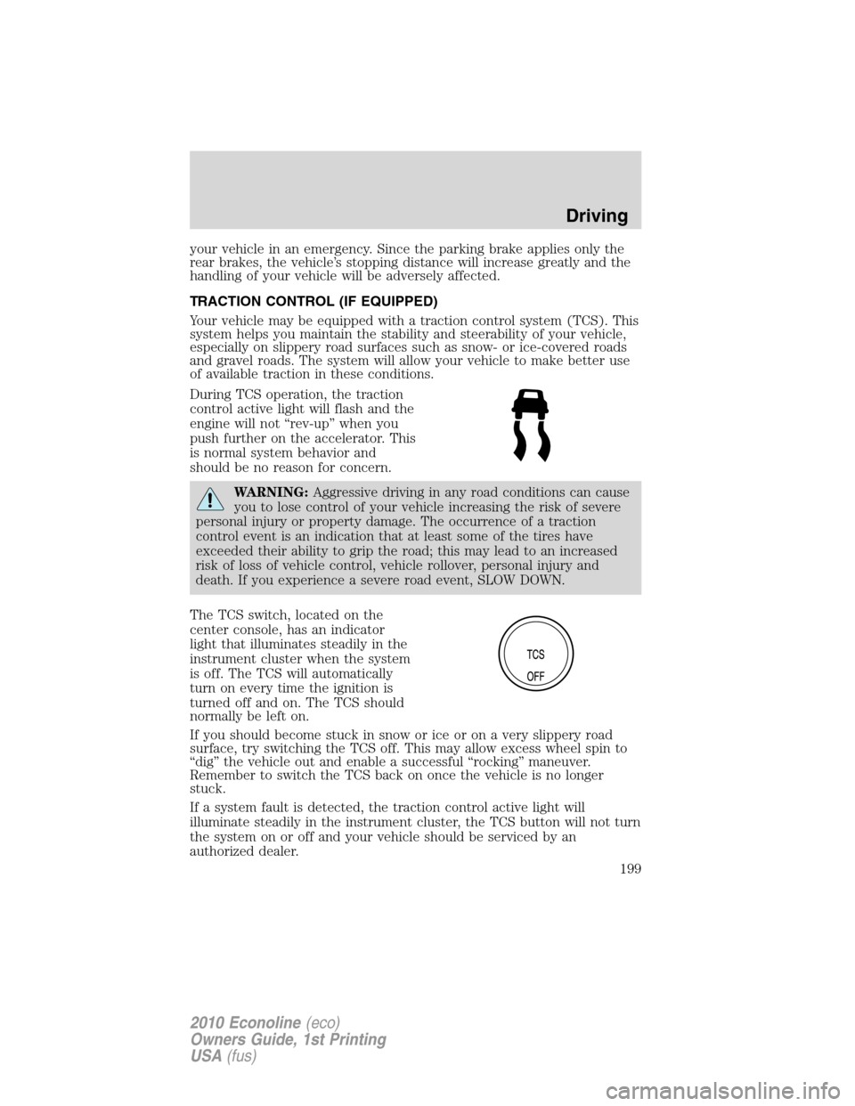 FORD E SERIES 2010 4.G Owners Manual your vehicle in an emergency. Since the parking brake applies only the
rear brakes, the vehicle’s stopping distance will increase greatly and the
handling of your vehicle will be adversely affected. FORD E SERIES 2010 4.G Owners Manual your vehicle in an emergency. Since the parking brake applies only the
rear brakes, the vehicle’s stopping distance will increase greatly and the
handling of your vehicle will be adversely affected.