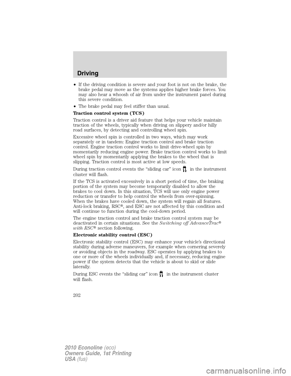 FORD E SERIES 2010 4.G Owners Manual •If the driving condition is severe and your foot is not on the brake, the
brake pedal may move as the systems applies higher brake forces. You
may also hear a whoosh of air from under the instrumen