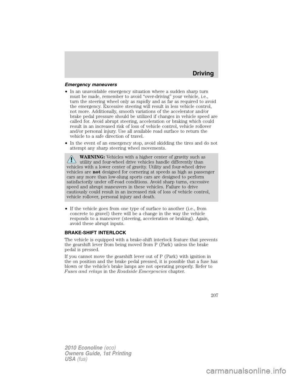 FORD E SERIES 2010 4.G Owners Manual Emergency maneuvers
•In an unavoidable emergency situation where a sudden sharp turn
must be made, remember to avoid “over-driving” your vehicle, i.e.,
turn the steering wheel only as rapidly an