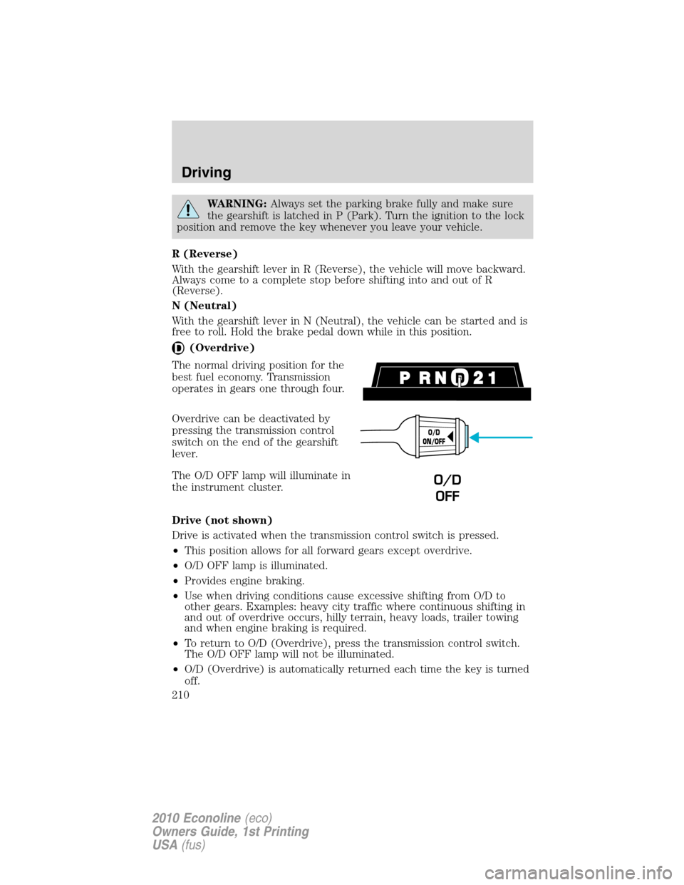 FORD E SERIES 2010 4.G Workshop Manual WARNING:Always set the parking brake fully and make sure
the gearshift is latched in P (Park). Turn the ignition to the lock
position and remove the key whenever you leave your vehicle.
R (Reverse)
Wi