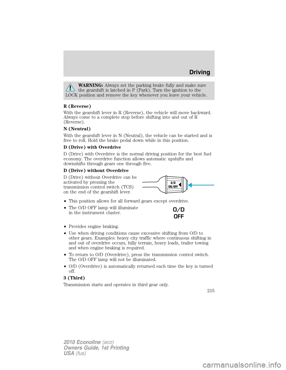 FORD E SERIES 2010 4.G Workshop Manual WARNING:Always set the parking brake fully and make sure
the gearshift is latched in P (Park). Turn the ignition to the
LOCK position and remove the key whenever you leave your vehicle.
R (Reverse)
Wi