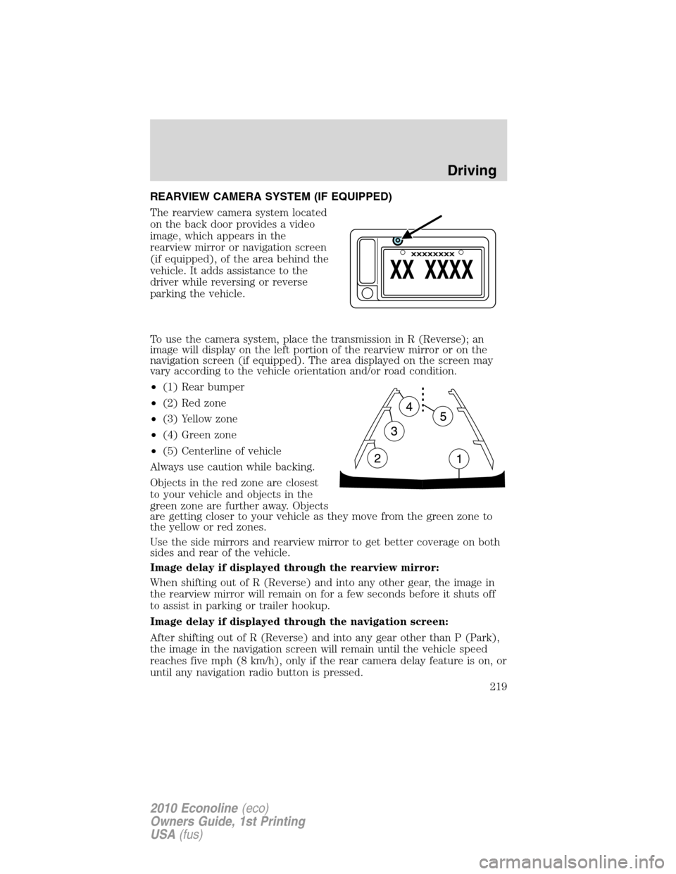 FORD E SERIES 2010 4.G Owners Manual REARVIEW CAMERA SYSTEM (IF EQUIPPED)
The rearview camera system located
on the back door provides a video
image, which appears in the
rearview mirror or navigation screen
(if equipped), of the area be